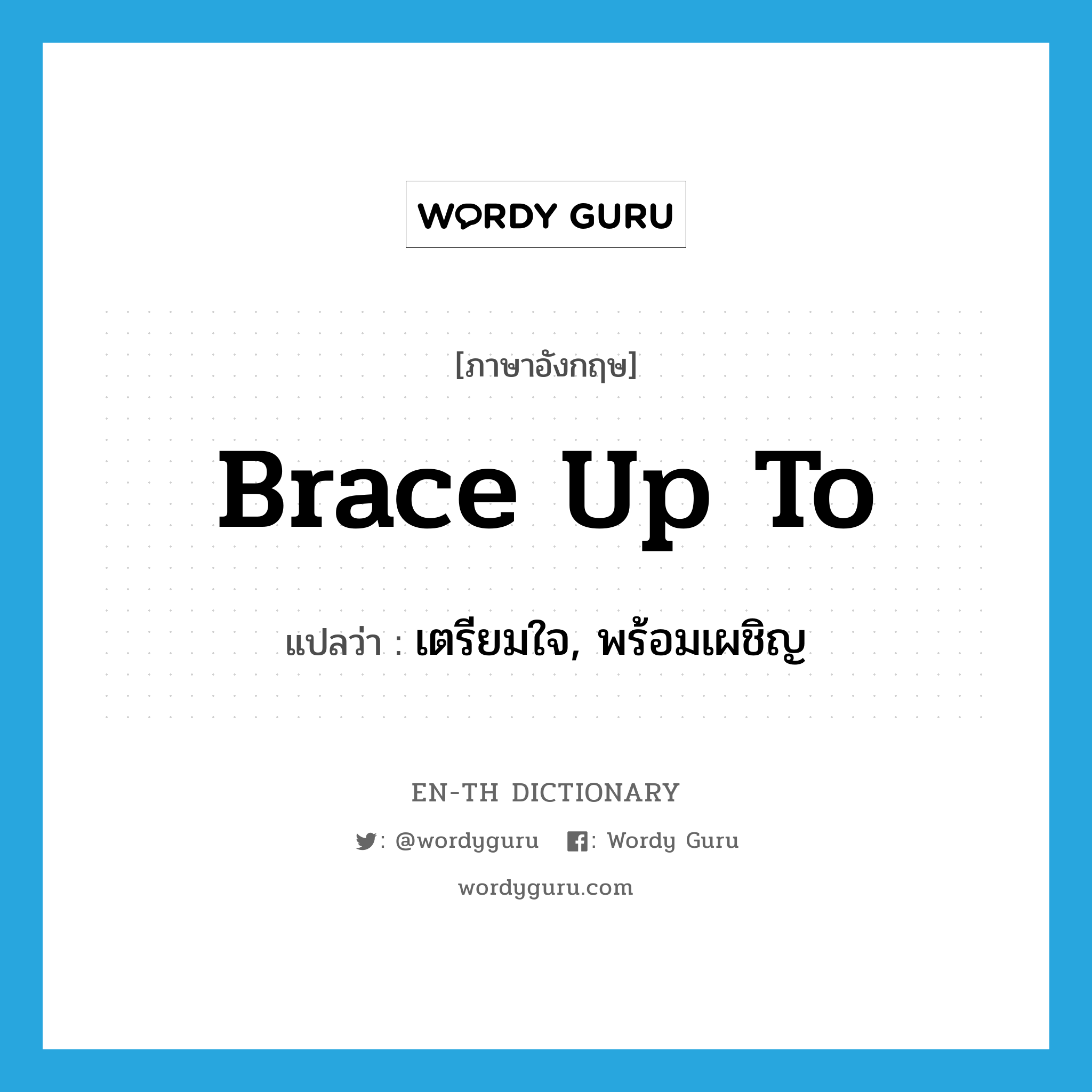 brace up to แปลว่า?, คำศัพท์ภาษาอังกฤษ brace up to แปลว่า เตรียมใจ, พร้อมเผชิญ ประเภท PHRV หมวด PHRV