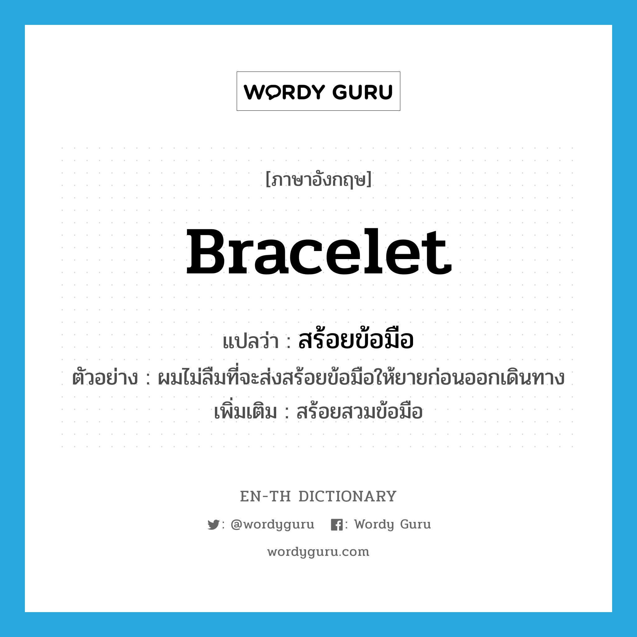 bracelet แปลว่า?, คำศัพท์ภาษาอังกฤษ bracelet แปลว่า สร้อยข้อมือ ประเภท N ตัวอย่าง ผมไม่ลืมที่จะส่งสร้อยข้อมือให้ยายก่อนออกเดินทาง เพิ่มเติม สร้อยสวมข้อมือ หมวด N