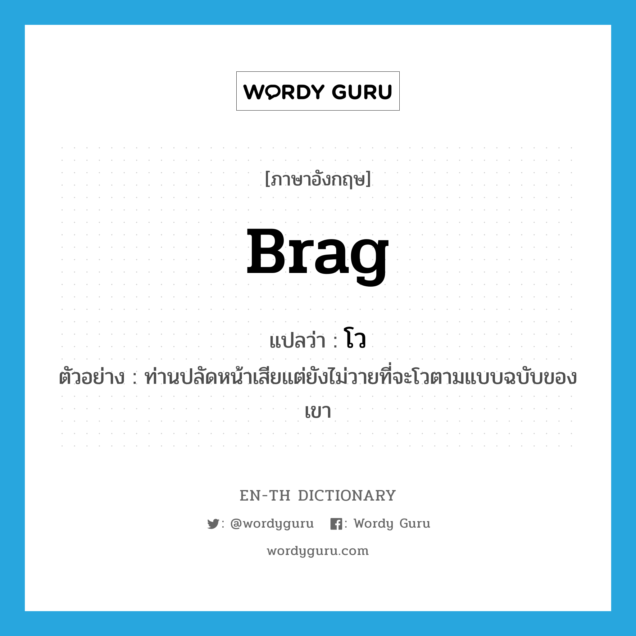 brag แปลว่า?, คำศัพท์ภาษาอังกฤษ brag แปลว่า โว ประเภท V ตัวอย่าง ท่านปลัดหน้าเสียแต่ยังไม่วายที่จะโวตามแบบฉบับของเขา หมวด V