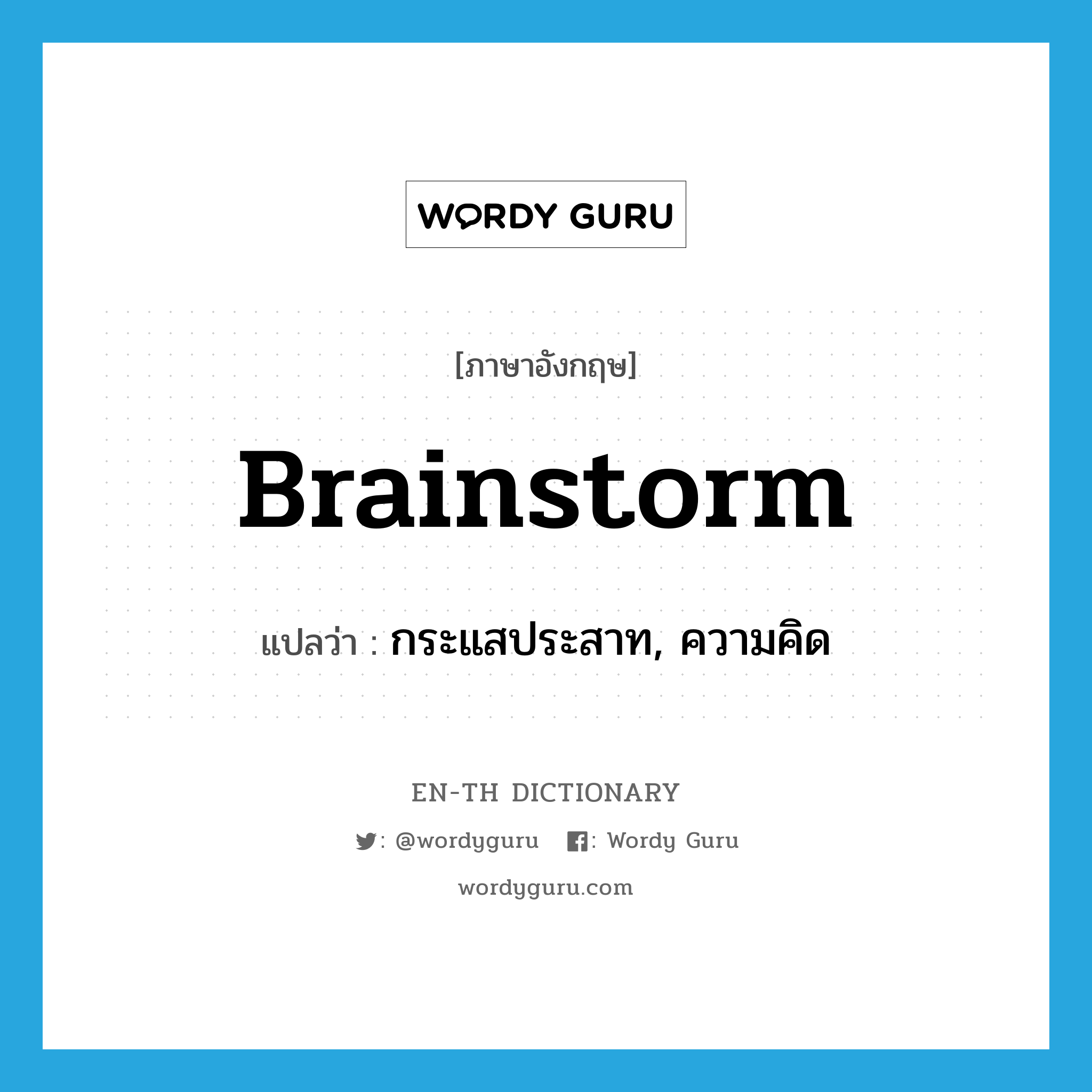 brainstorm แปลว่า?, คำศัพท์ภาษาอังกฤษ brainstorm แปลว่า กระแสประสาท, ความคิด ประเภท N หมวด N