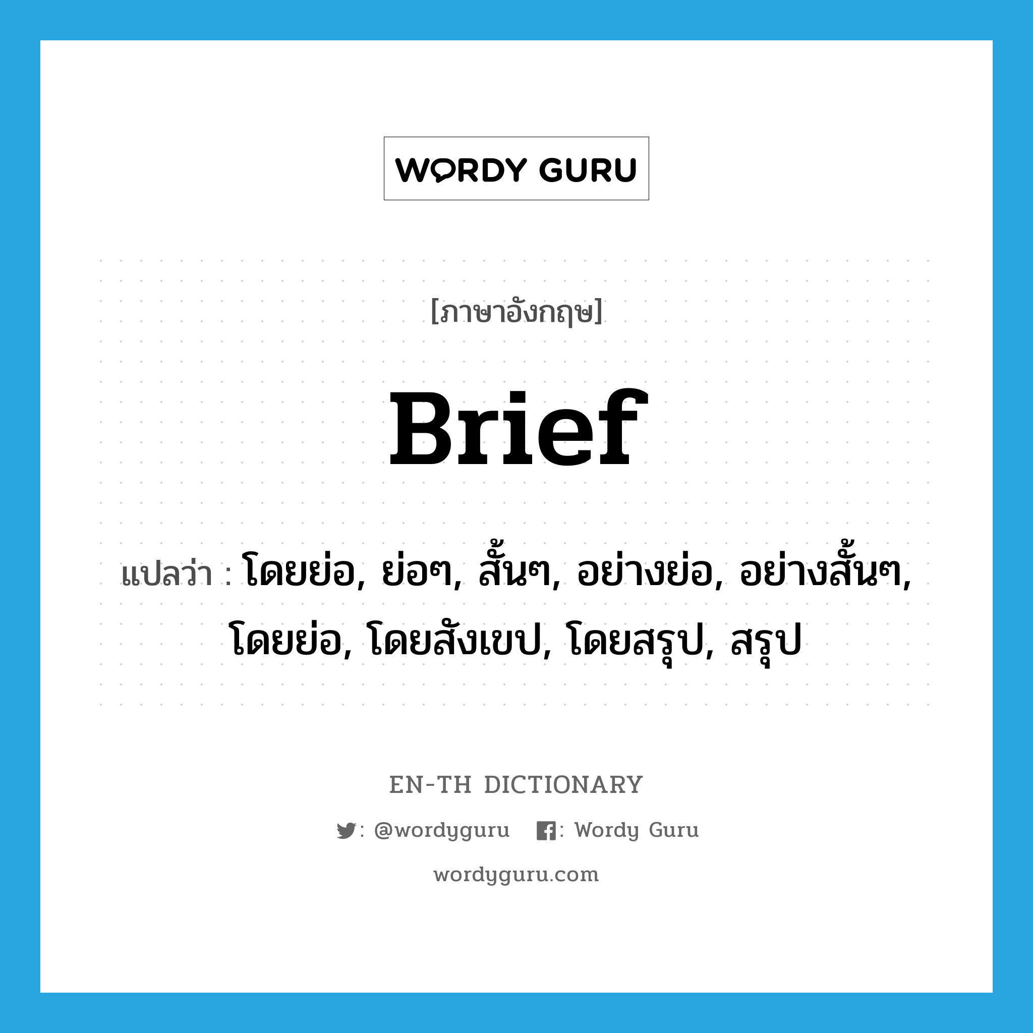 brief แปลว่า?, คำศัพท์ภาษาอังกฤษ brief แปลว่า โดยย่อ, ย่อๆ, สั้นๆ, อย่างย่อ, อย่างสั้นๆ, โดยย่อ, โดยสังเขป, โดยสรุป, สรุป ประเภท ADJ หมวด ADJ