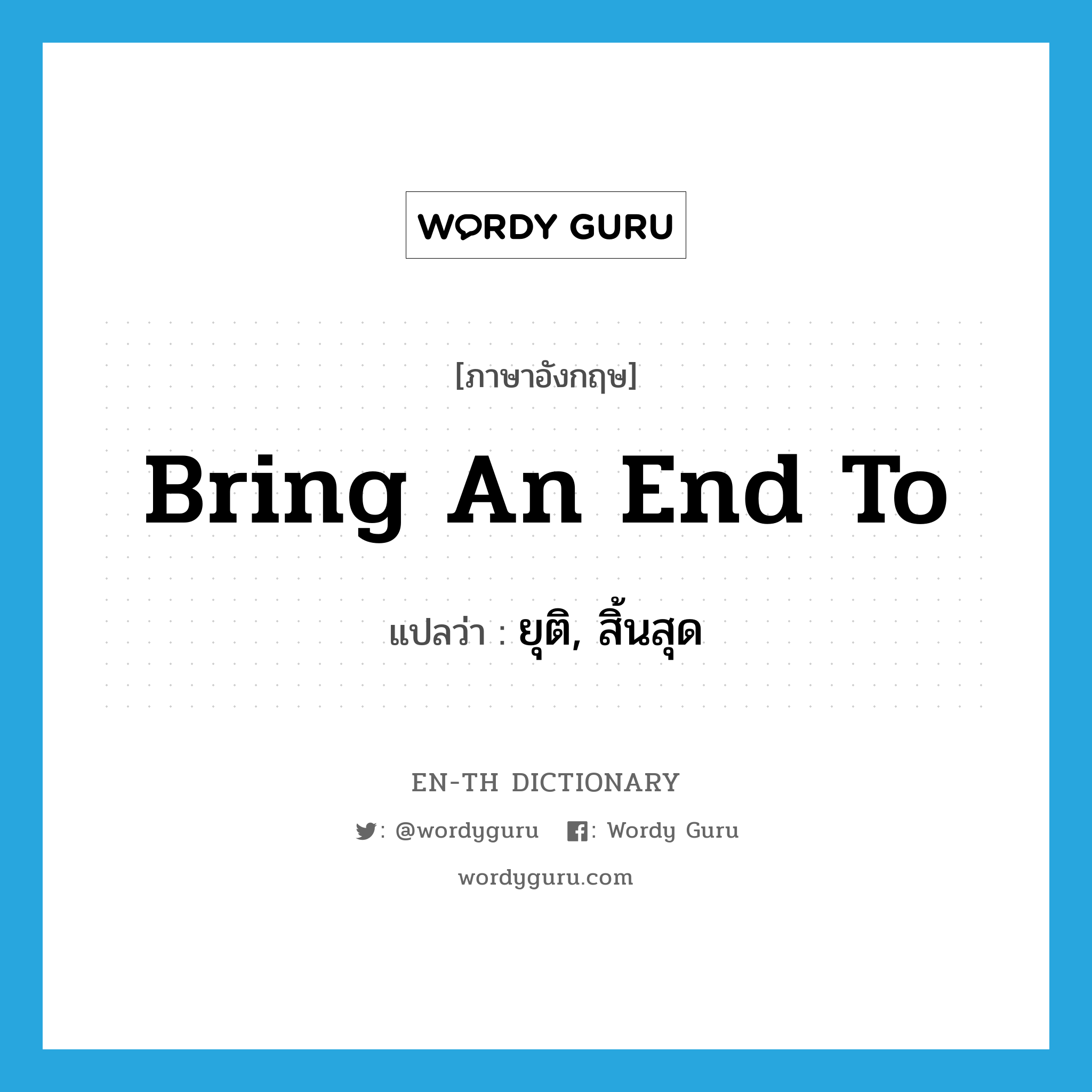 bring an end to แปลว่า?, คำศัพท์ภาษาอังกฤษ bring an end to แปลว่า ยุติ, สิ้นสุด ประเภท IDM หมวด IDM