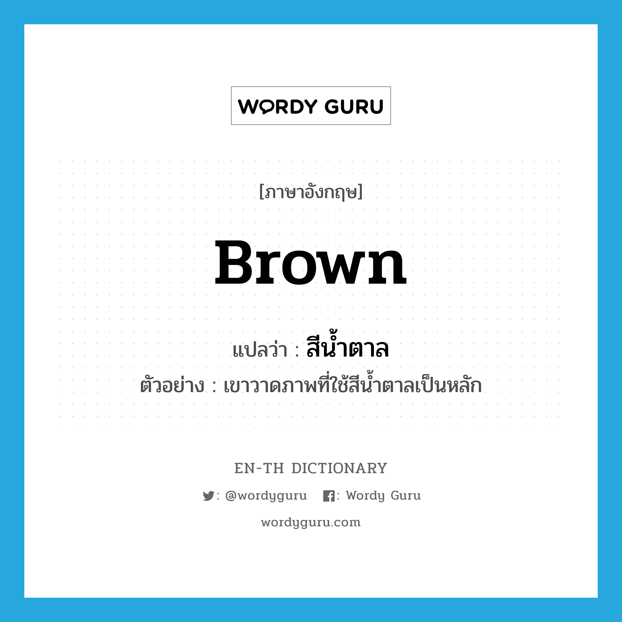 brown แปลว่า?, คำศัพท์ภาษาอังกฤษ brown แปลว่า สีน้ำตาล ประเภท N ตัวอย่าง เขาวาดภาพที่ใช้สีน้ำตาลเป็นหลัก หมวด N