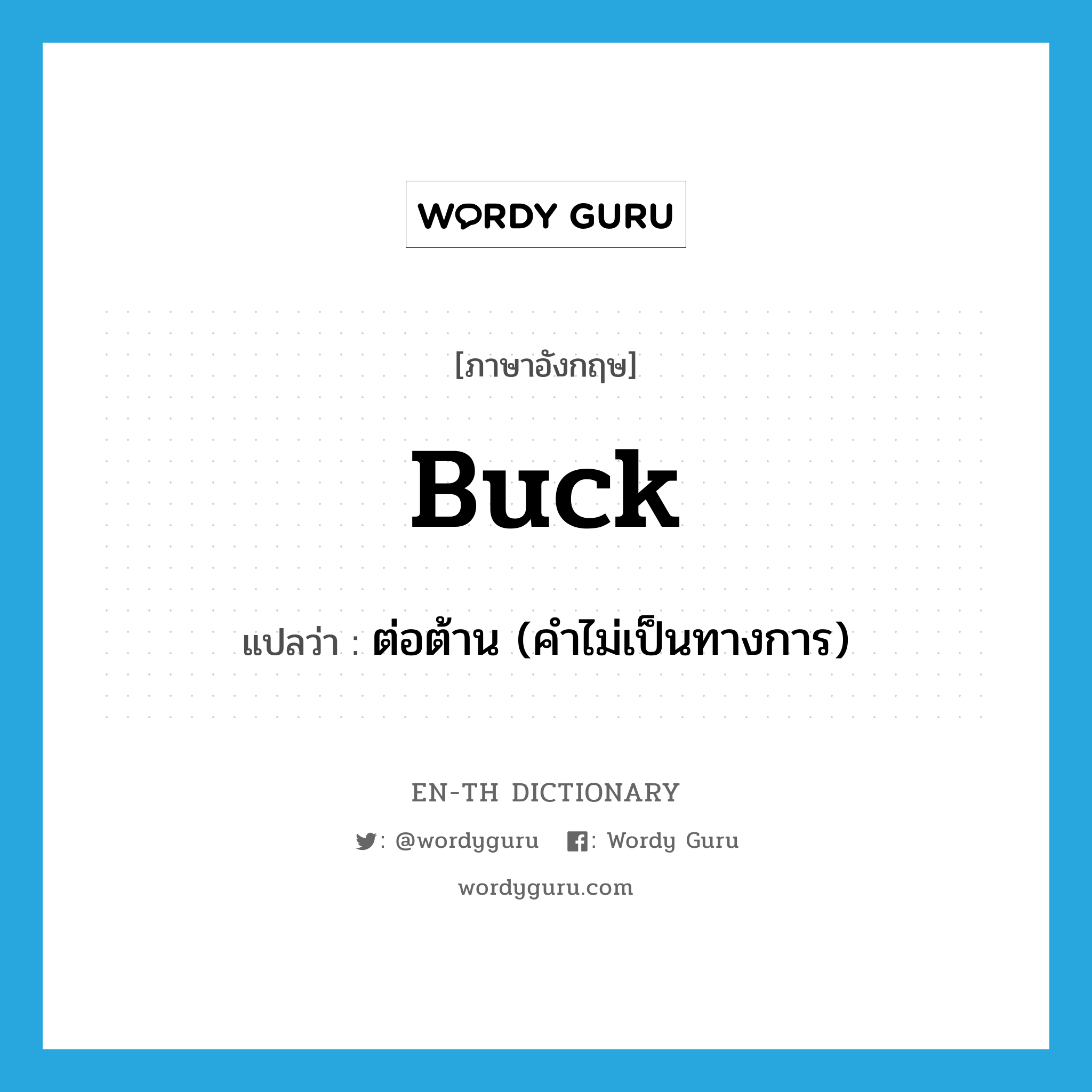 buck แปลว่า? คำศัพท์ในกลุ่มประเภท VI, คำศัพท์ภาษาอังกฤษ buck แปลว่า ต่อต้าน (คำไม่เป็นทางการ) ประเภท VI หมวด VI