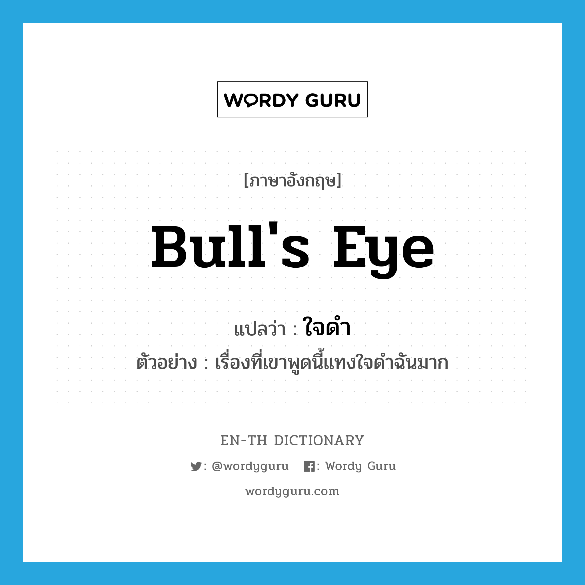 bull&#39;s eye แปลว่า?, คำศัพท์ภาษาอังกฤษ bull&#39;s eye แปลว่า ใจดำ ประเภท N ตัวอย่าง เรื่องที่เขาพูดนี้แทงใจดำฉันมาก หมวด N