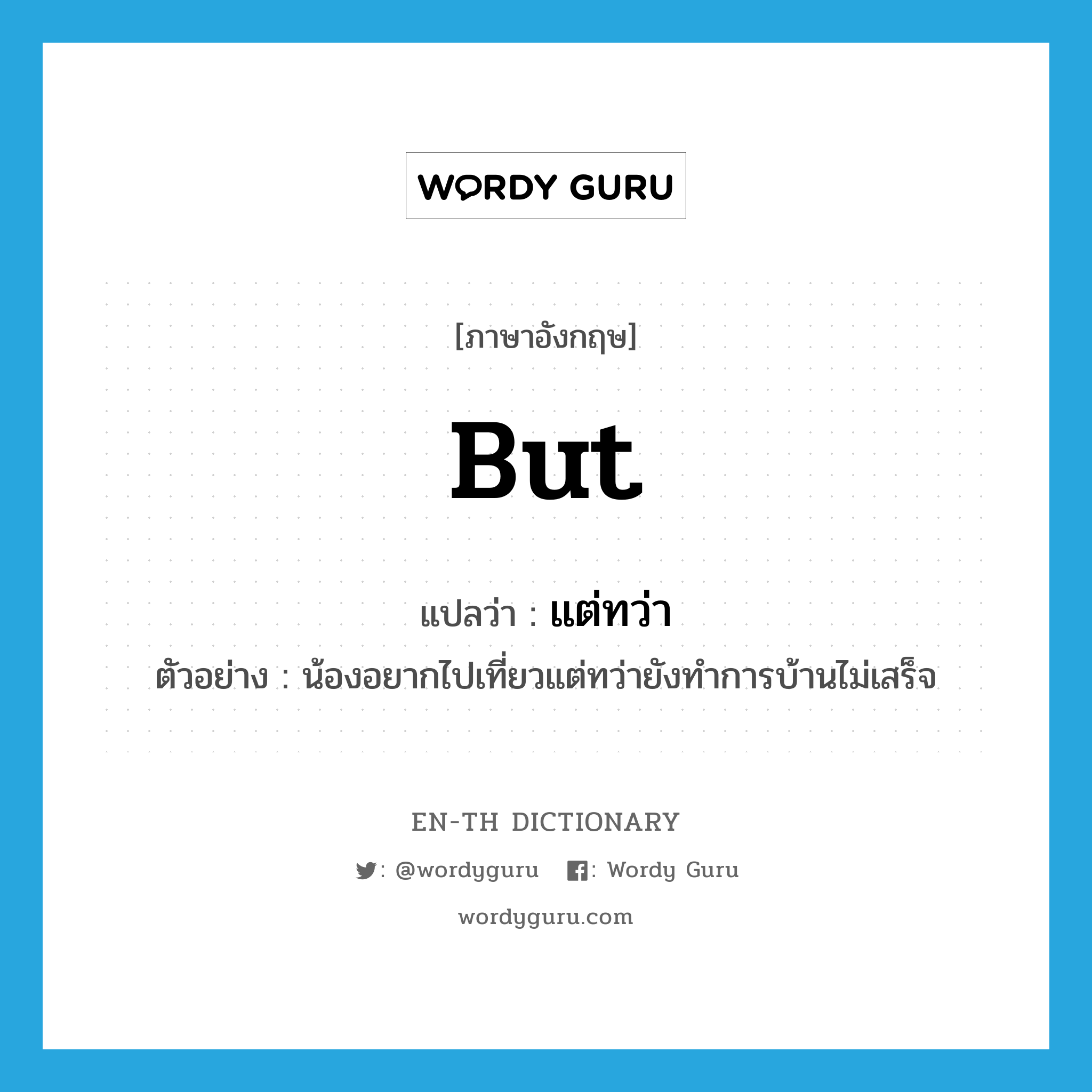 but แปลว่า?, คำศัพท์ภาษาอังกฤษ but แปลว่า แต่ทว่า ประเภท CONJ ตัวอย่าง น้องอยากไปเที่ยวแต่ทว่ายังทำการบ้านไม่เสร็จ หมวด CONJ