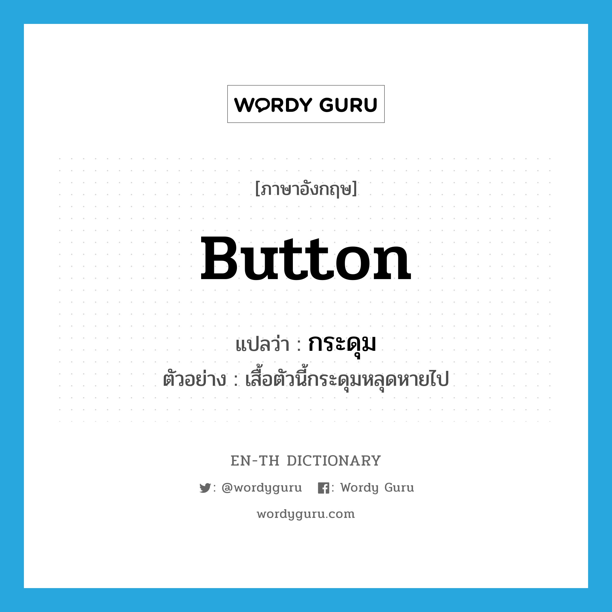 button แปลว่า?, คำศัพท์ภาษาอังกฤษ button แปลว่า กระดุม ประเภท N ตัวอย่าง เสื้อตัวนี้กระดุมหลุดหายไป หมวด N