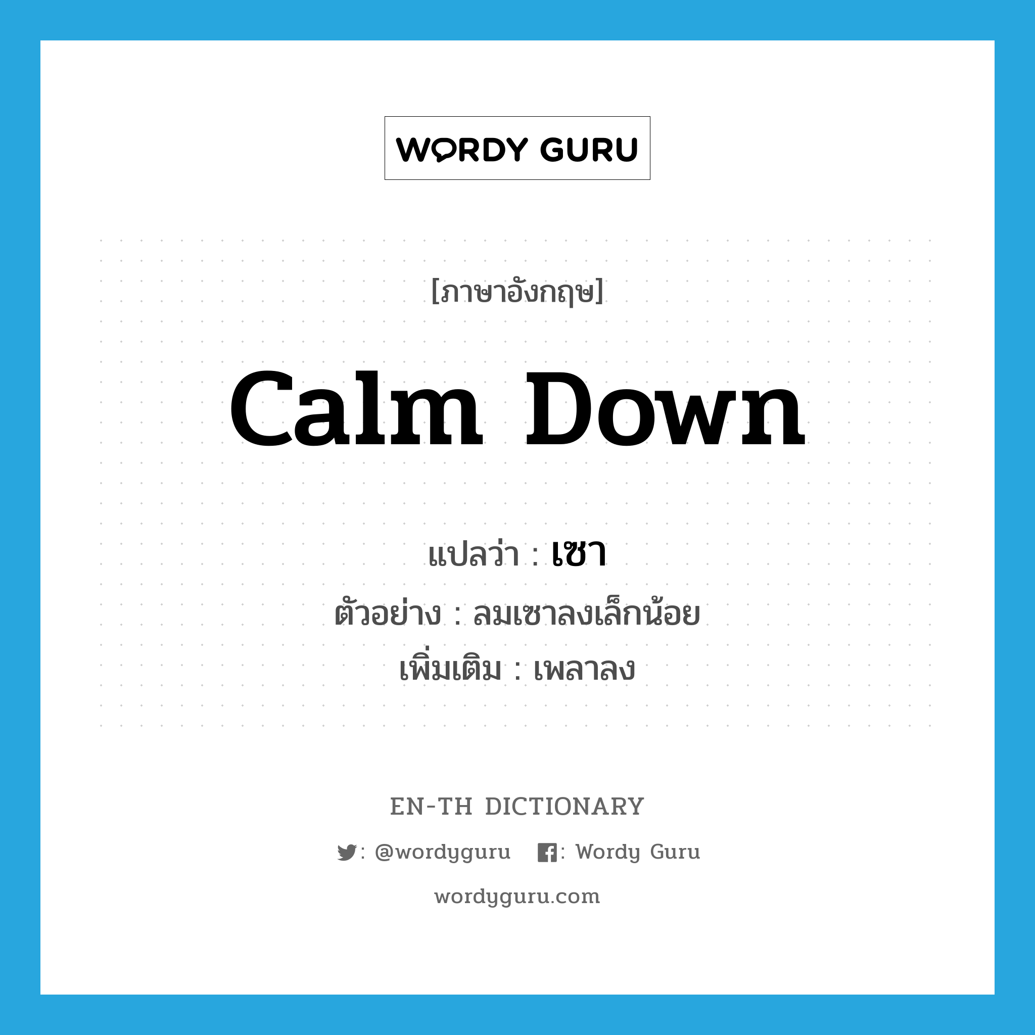 calm down แปลว่า?, คำศัพท์ภาษาอังกฤษ calm down แปลว่า เซา ประเภท V ตัวอย่าง ลมเซาลงเล็กน้อย เพิ่มเติม เพลาลง หมวด V