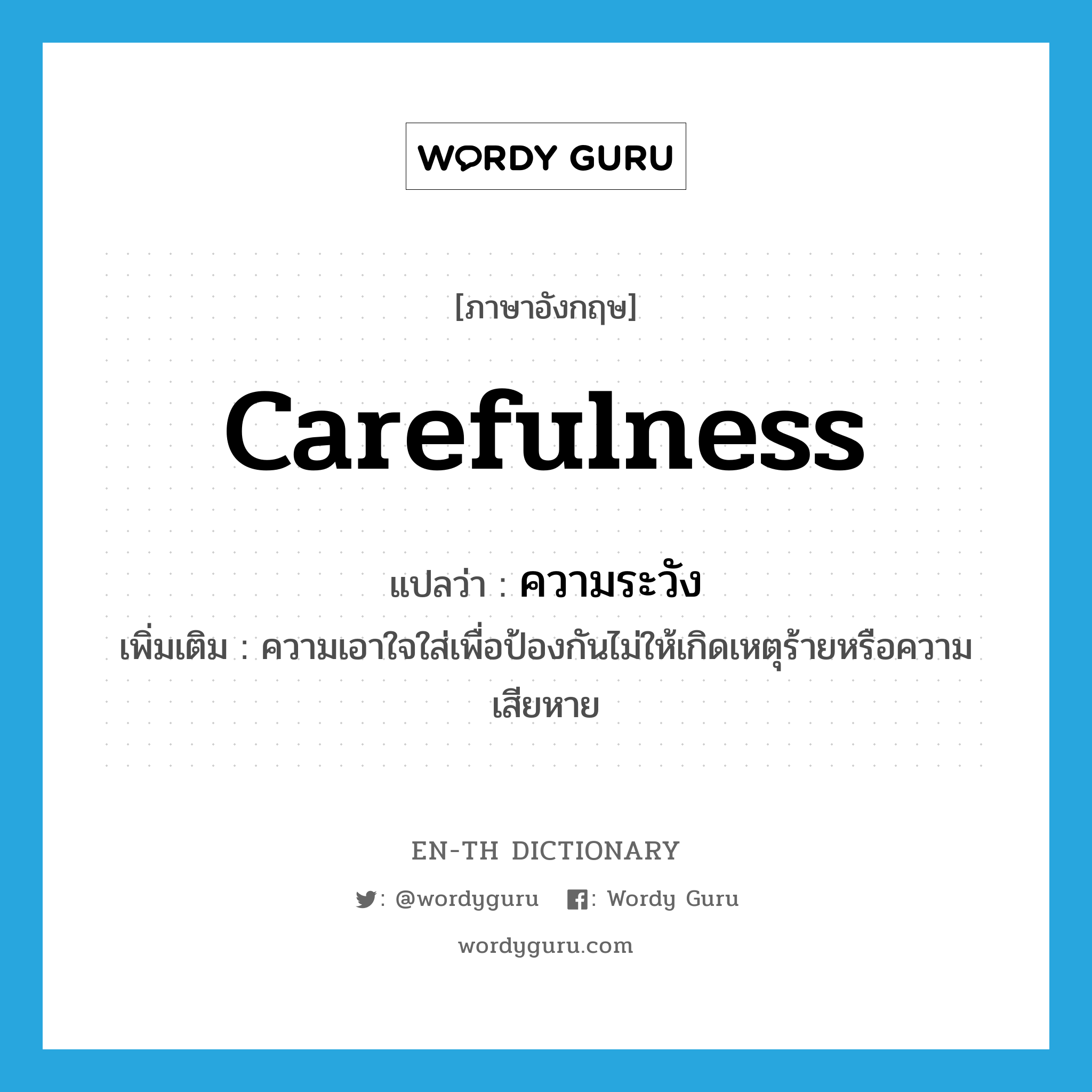 carefulness แปลว่า?, คำศัพท์ภาษาอังกฤษ carefulness แปลว่า ความระวัง ประเภท N เพิ่มเติม ความเอาใจใส่เพื่อป้องกันไม่ให้เกิดเหตุร้ายหรือความเสียหาย หมวด N