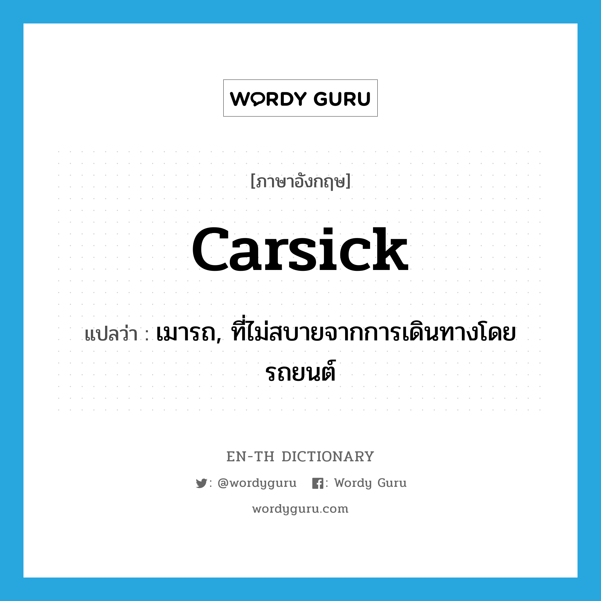 carsick แปลว่า?, คำศัพท์ภาษาอังกฤษ carsick แปลว่า เมารถ, ที่ไม่สบายจากการเดินทางโดยรถยนต์ ประเภท ADJ หมวด ADJ