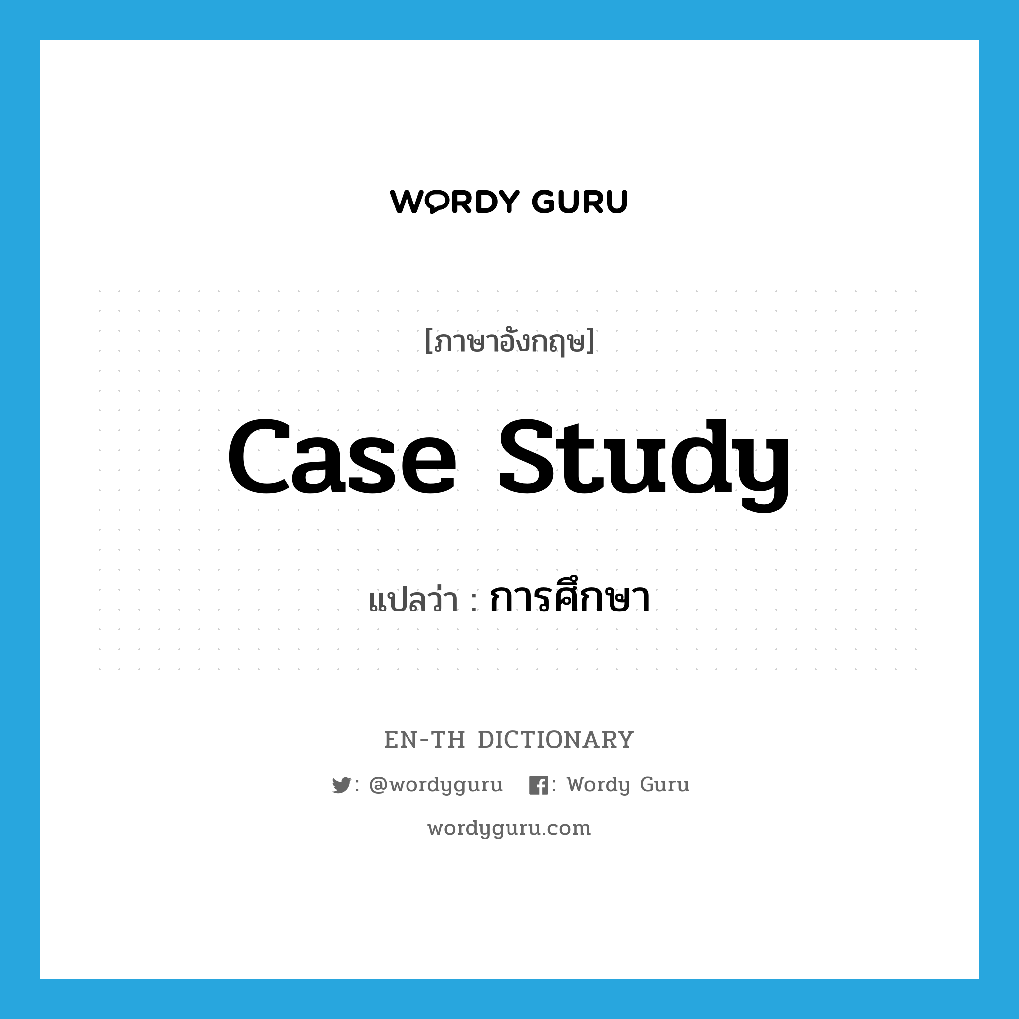 case study แปลว่า?, คำศัพท์ภาษาอังกฤษ case study แปลว่า การศึกษา ประเภท N หมวด N