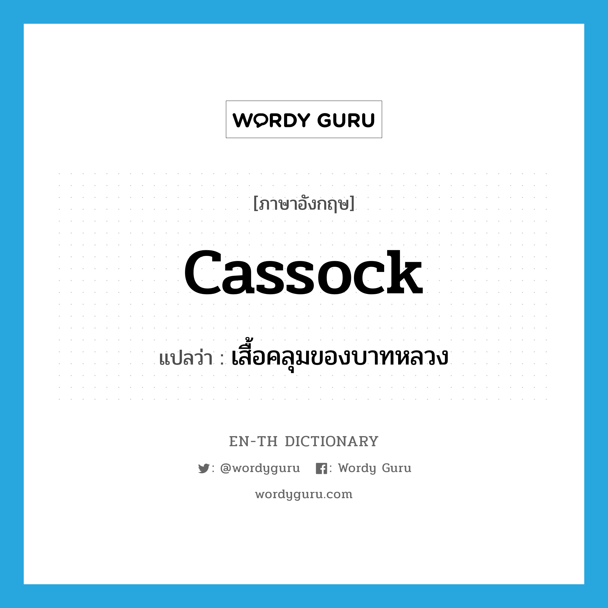 cassock แปลว่า?, คำศัพท์ภาษาอังกฤษ cassock แปลว่า เสื้อคลุมของบาทหลวง ประเภท N หมวด N