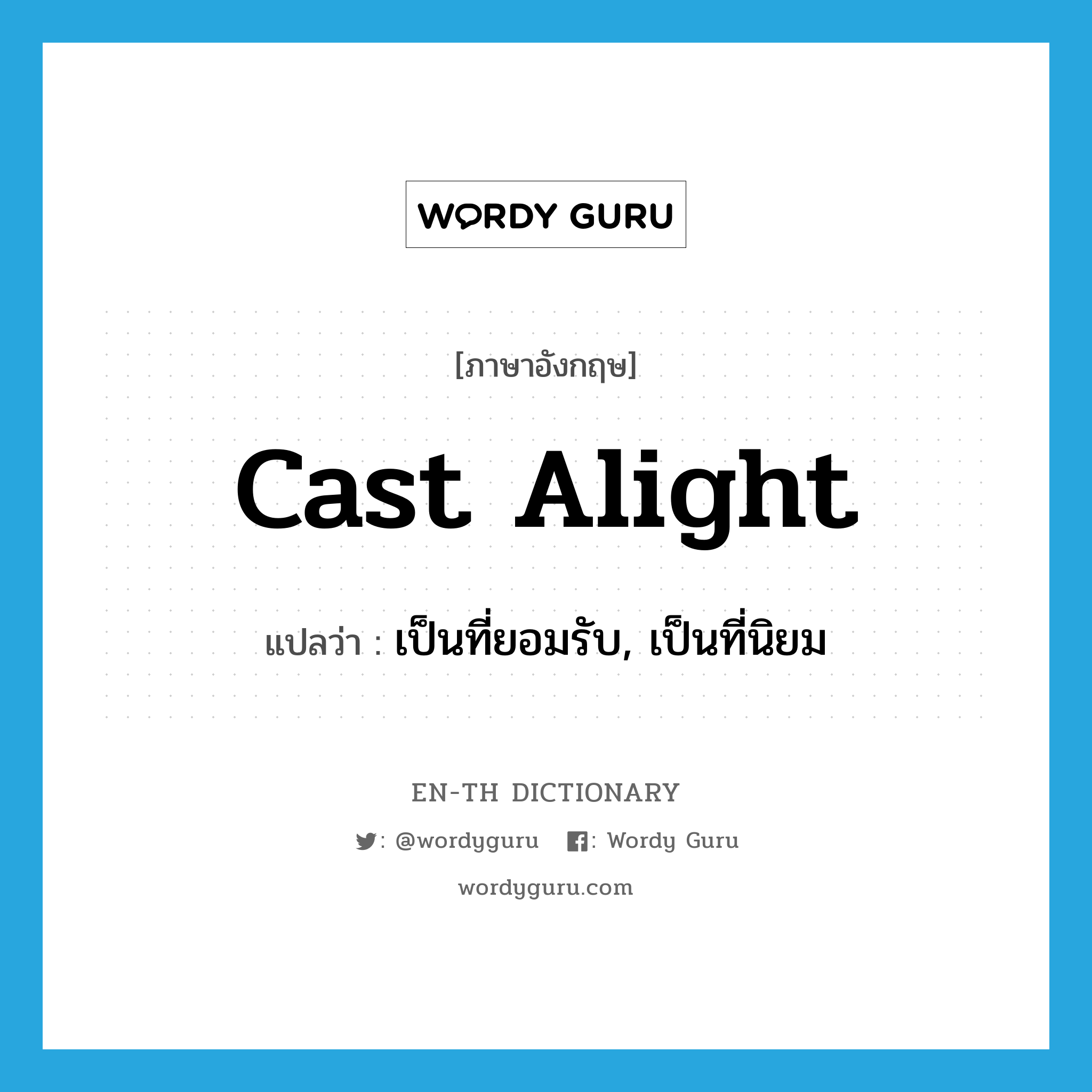 cast alight แปลว่า?, คำศัพท์ภาษาอังกฤษ cast alight แปลว่า เป็นที่ยอมรับ, เป็นที่นิยม ประเภท PHRV หมวด PHRV