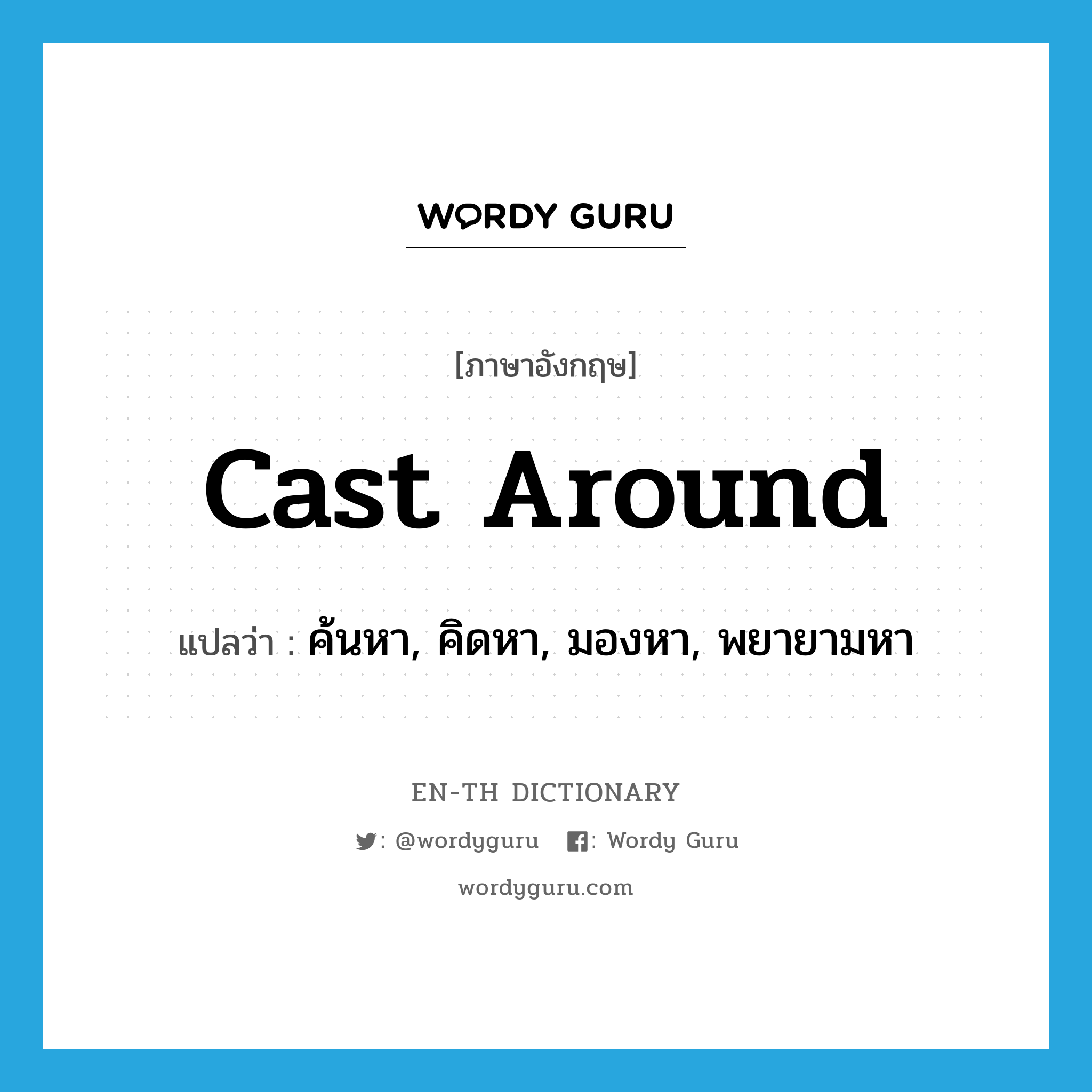 cast around แปลว่า?, คำศัพท์ภาษาอังกฤษ cast around แปลว่า ค้นหา, คิดหา, มองหา, พยายามหา ประเภท PHRV หมวด PHRV