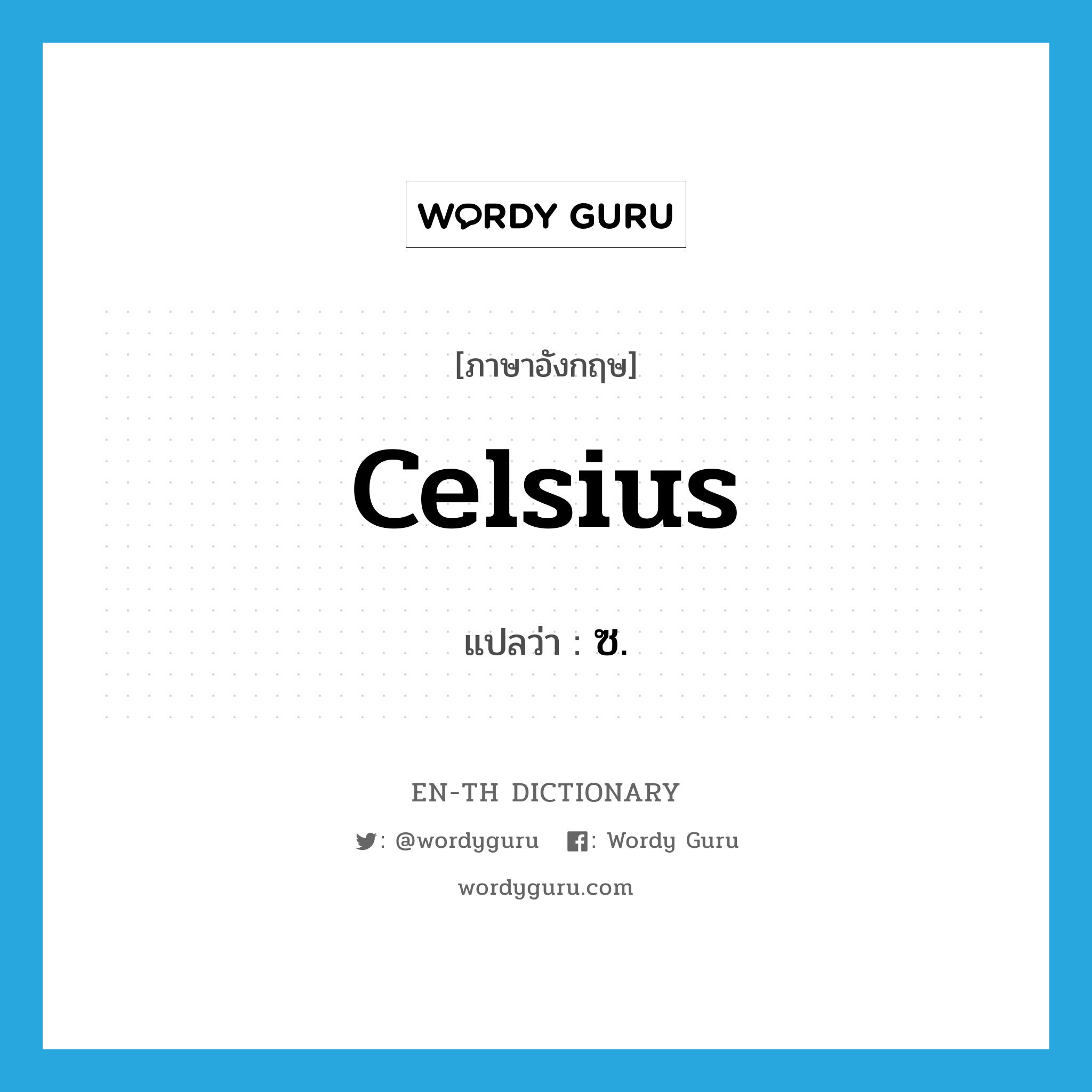 celsius แปลว่า?, คำศัพท์ภาษาอังกฤษ Celsius แปลว่า ซ. ประเภท N หมวด N