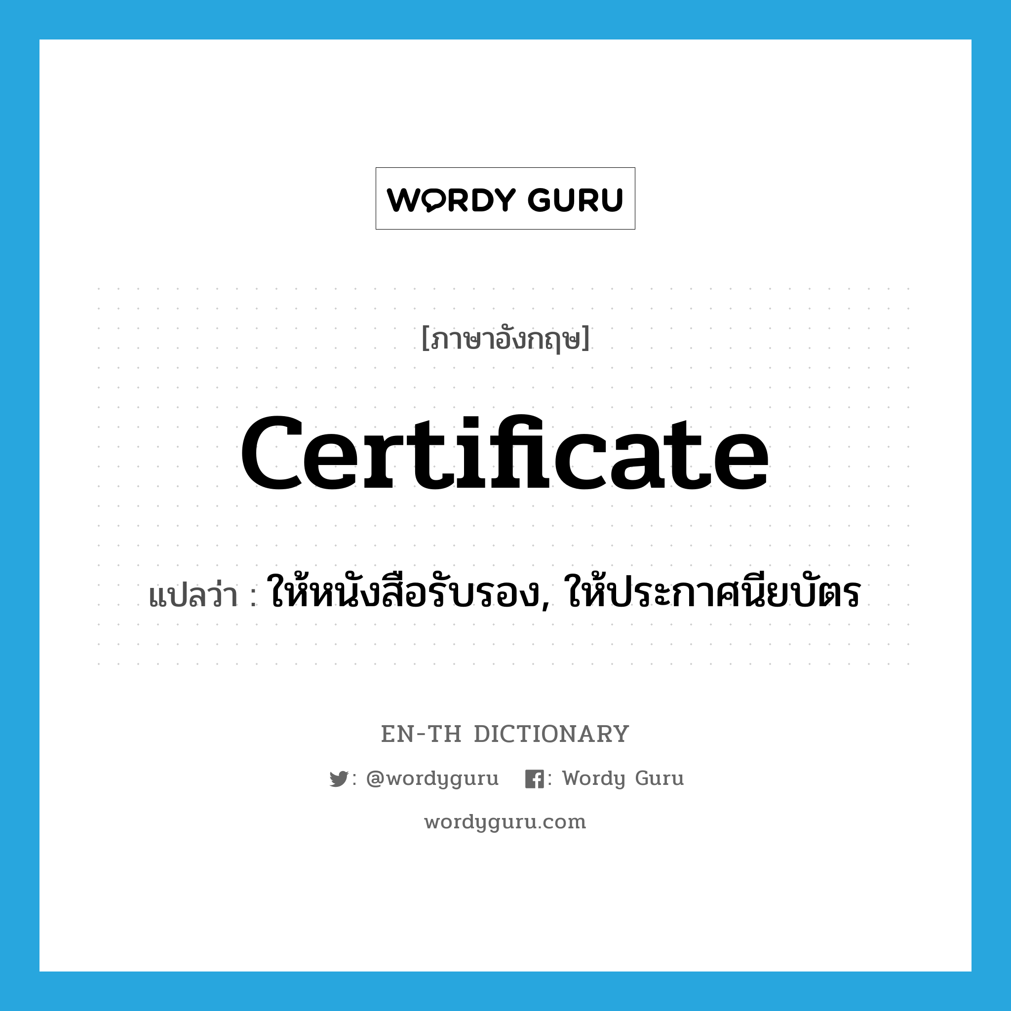 certificate แปลว่า? คำศัพท์ในกลุ่มประเภท VT, คำศัพท์ภาษาอังกฤษ certificate แปลว่า ให้หนังสือรับรอง, ให้ประกาศนียบัตร ประเภท VT หมวด VT