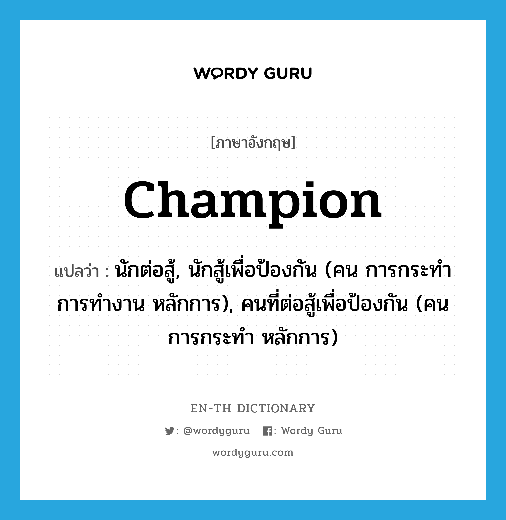 champion แปลว่า?, คำศัพท์ภาษาอังกฤษ champion แปลว่า นักต่อสู้, นักสู้เพื่อป้องกัน (คน การกระทำ การทำงาน หลักการ), คนที่ต่อสู้เพื่อป้องกัน (คน การกระทำ หลักการ) ประเภท N หมวด N