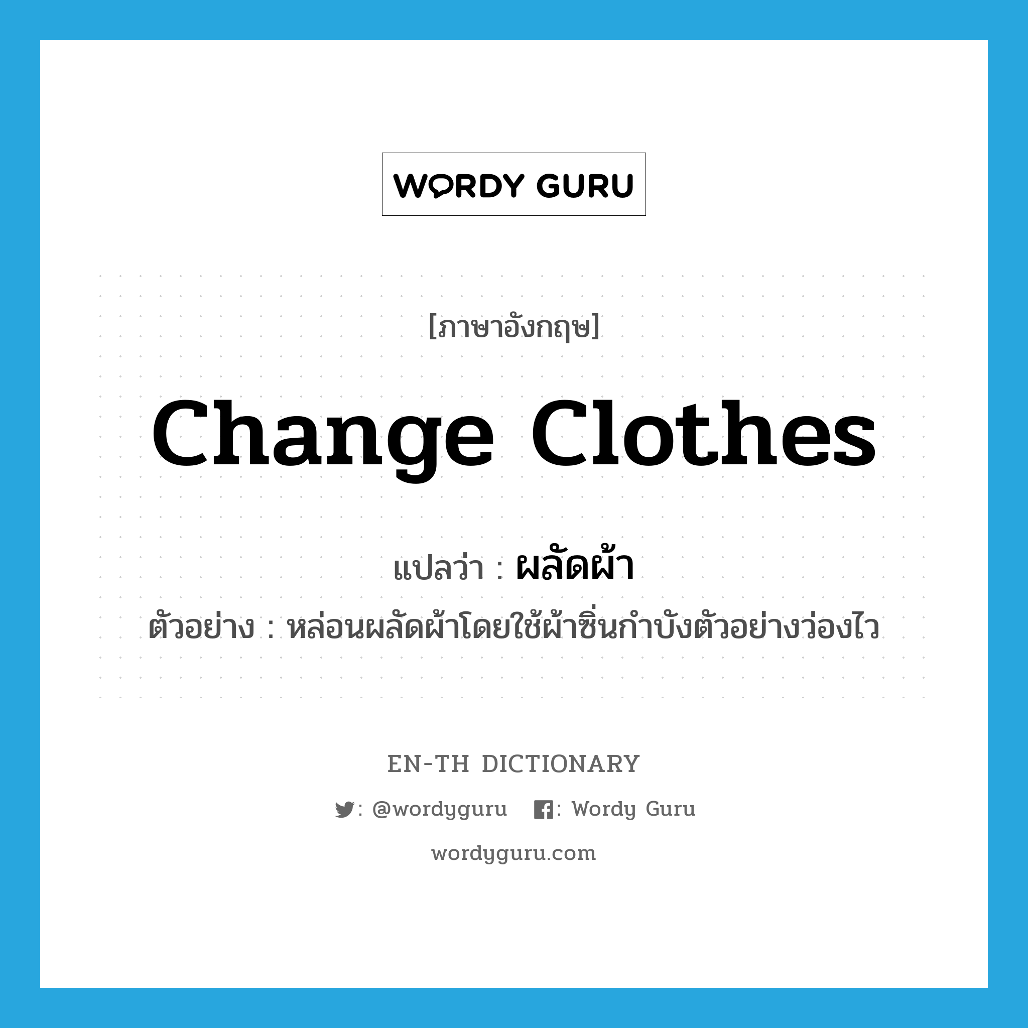 change clothes แปลว่า? คำศัพท์ในกลุ่มประเภท V, คำศัพท์ภาษาอังกฤษ change clothes แปลว่า ผลัดผ้า ประเภท V ตัวอย่าง หล่อนผลัดผ้าโดยใช้ผ้าซิ่นกำบังตัวอย่างว่องไว หมวด V