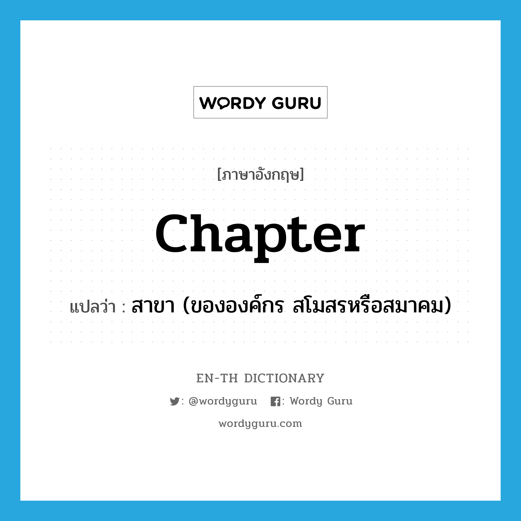 chapter แปลว่า?, คำศัพท์ภาษาอังกฤษ chapter แปลว่า สาขา (ขององค์กร สโมสรหรือสมาคม) ประเภท N หมวด N