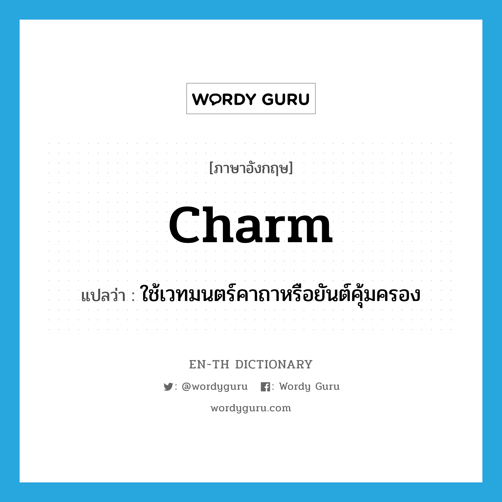 charm แปลว่า?, คำศัพท์ภาษาอังกฤษ charm แปลว่า ใช้เวทมนตร์คาถาหรือยันต์คุ้มครอง ประเภท VT หมวด VT