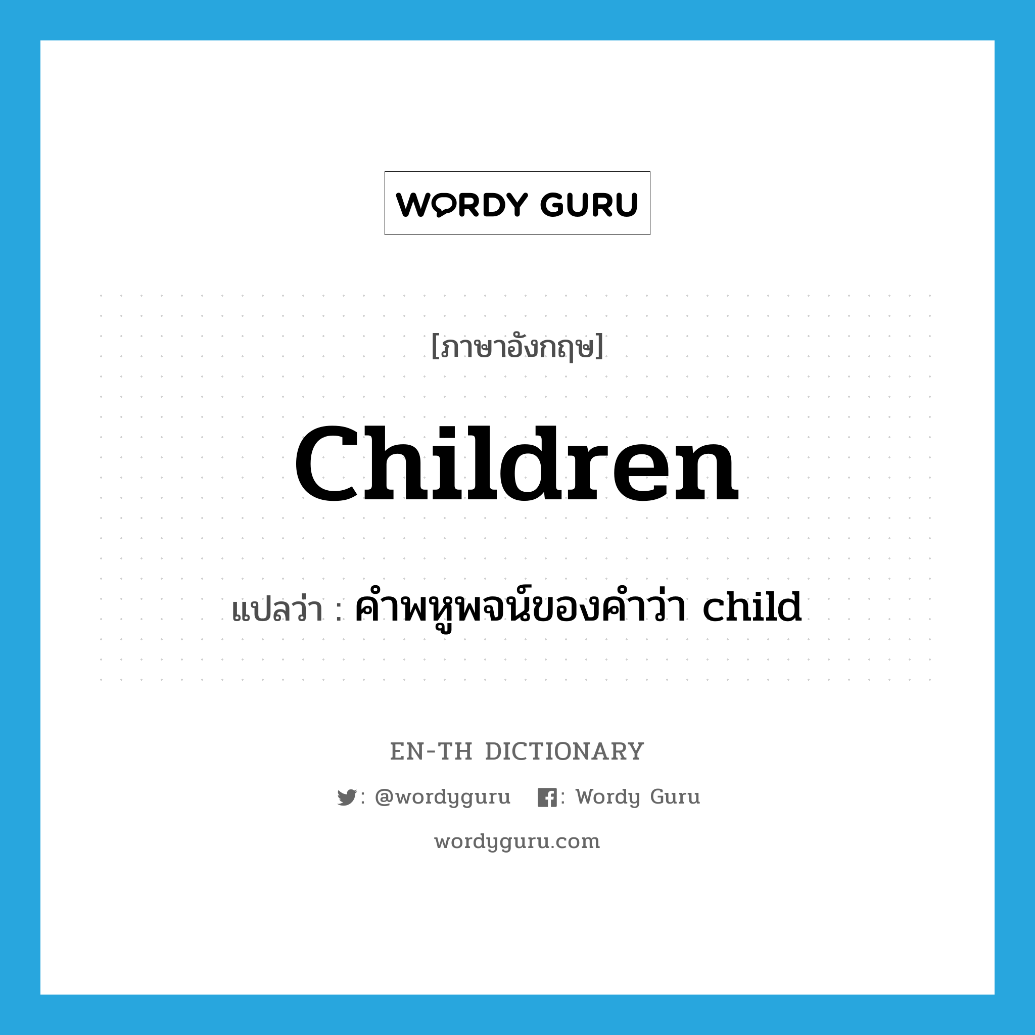 children แปลว่า?, คำศัพท์ภาษาอังกฤษ children แปลว่า คำพหูพจน์ของคำว่า child ประเภท N หมวด N