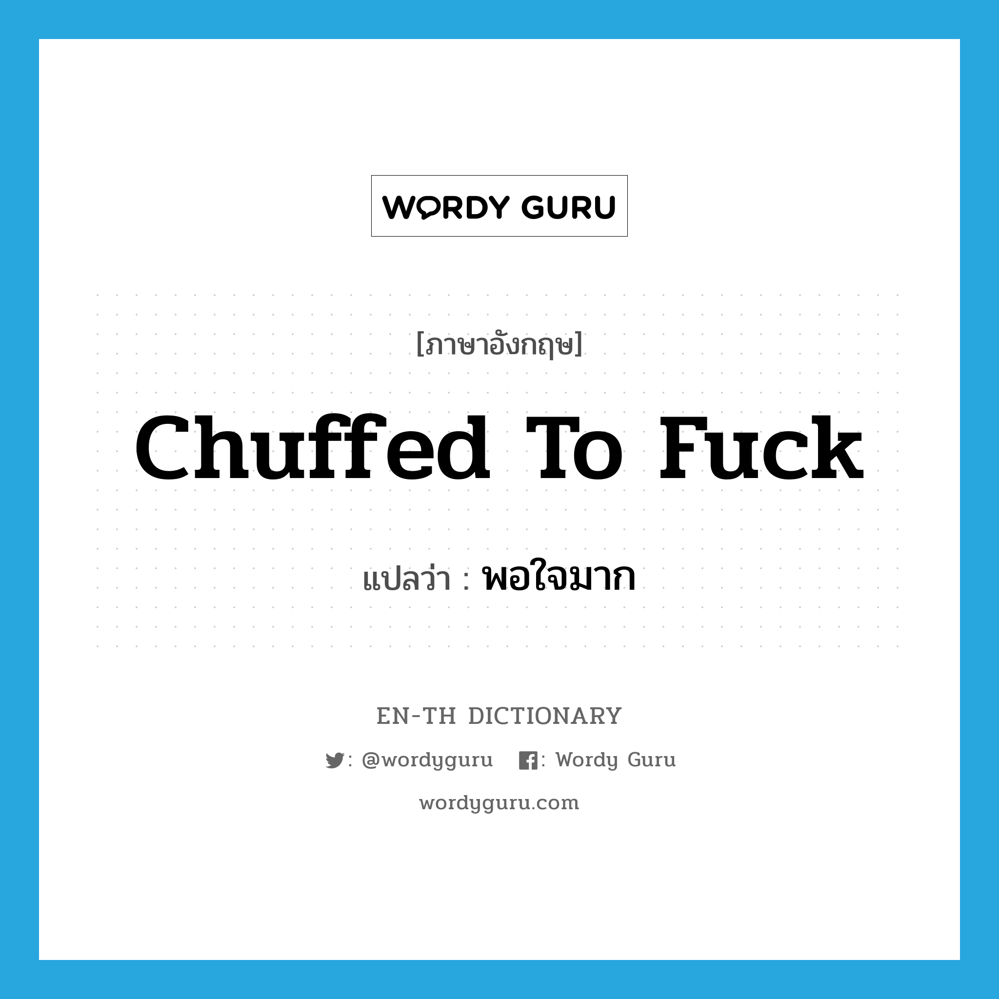 chuffed to fuck แปลว่า?, คำศัพท์ภาษาอังกฤษ chuffed to fuck แปลว่า พอใจมาก ประเภท SL หมวด SL