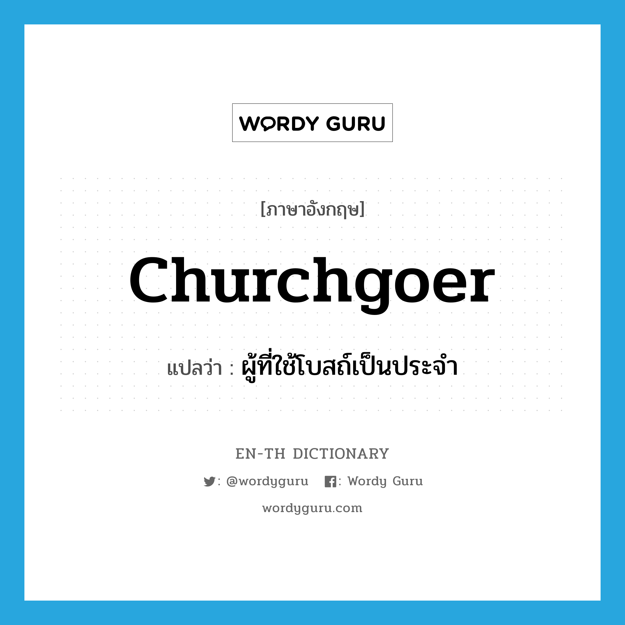 churchgoer แปลว่า?, คำศัพท์ภาษาอังกฤษ churchgoer แปลว่า ผู้ที่ใช้โบสถ์เป็นประจำ ประเภท N หมวด N