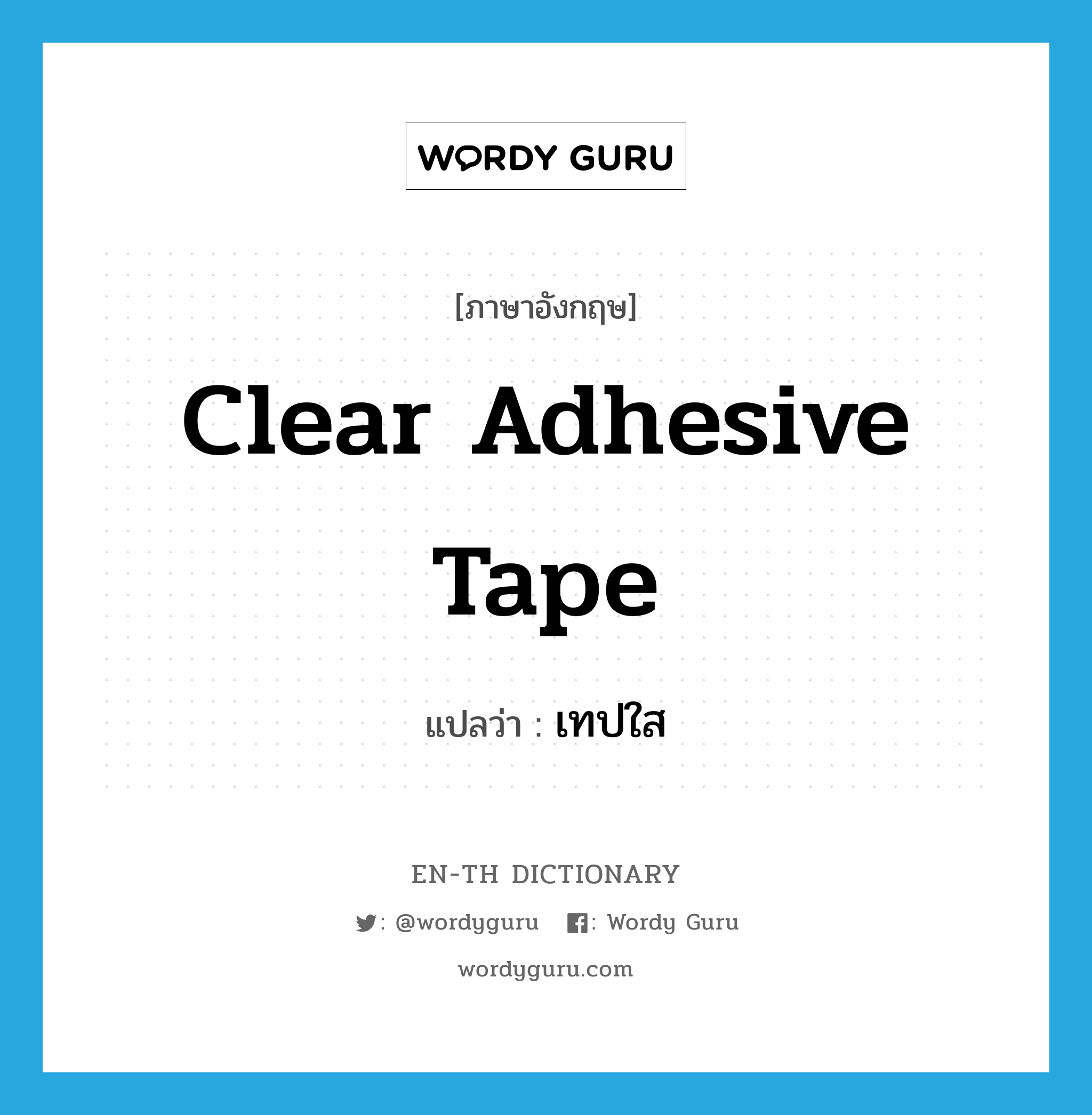 clear adhesive tape แปลว่า?, คำศัพท์ภาษาอังกฤษ clear adhesive tape แปลว่า เทปใส ประเภท N หมวด N