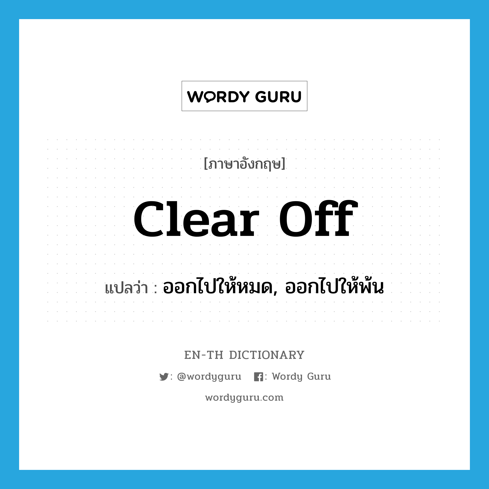 clear off แปลว่า?, คำศัพท์ภาษาอังกฤษ clear off แปลว่า ออกไปให้หมด, ออกไปให้พ้น ประเภท PHRV หมวด PHRV