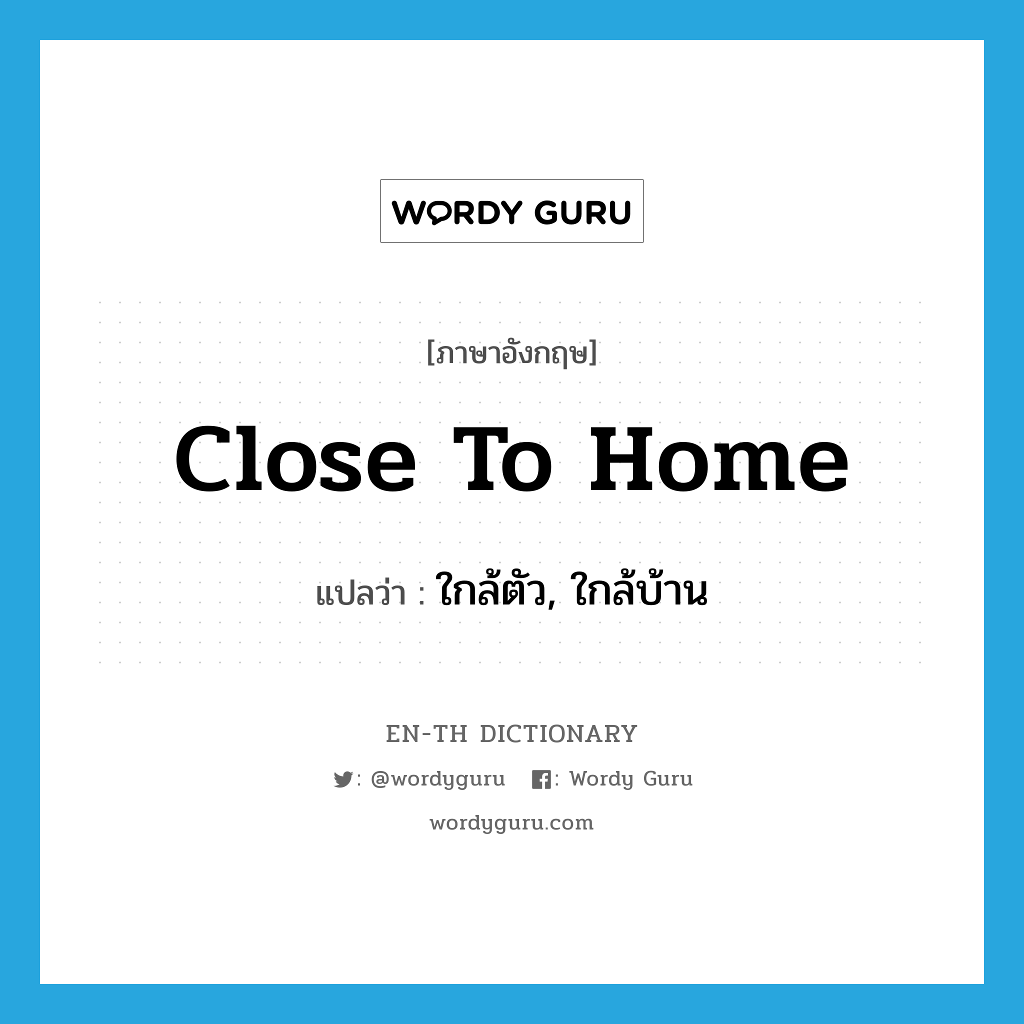 close to home แปลว่า?, คำศัพท์ภาษาอังกฤษ close to home แปลว่า ใกล้ตัว, ใกล้บ้าน ประเภท IDM หมวด IDM