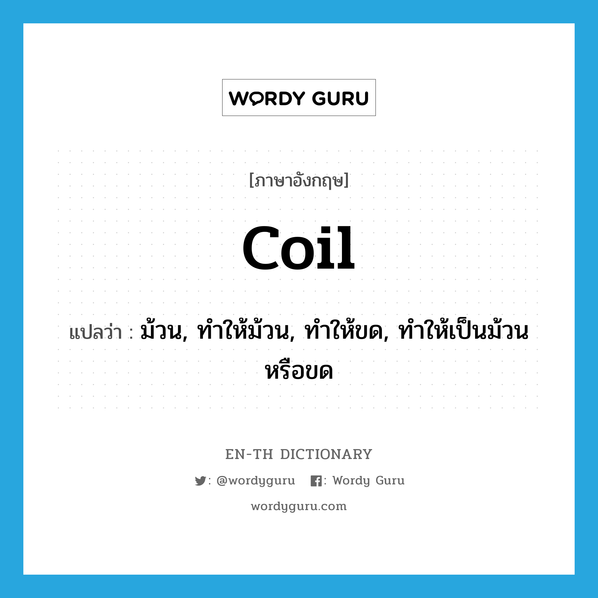 coil แปลว่า?, คำศัพท์ภาษาอังกฤษ coil แปลว่า ม้วน, ทำให้ม้วน, ทำให้ขด, ทำให้เป็นม้วนหรือขด ประเภท VT หมวด VT