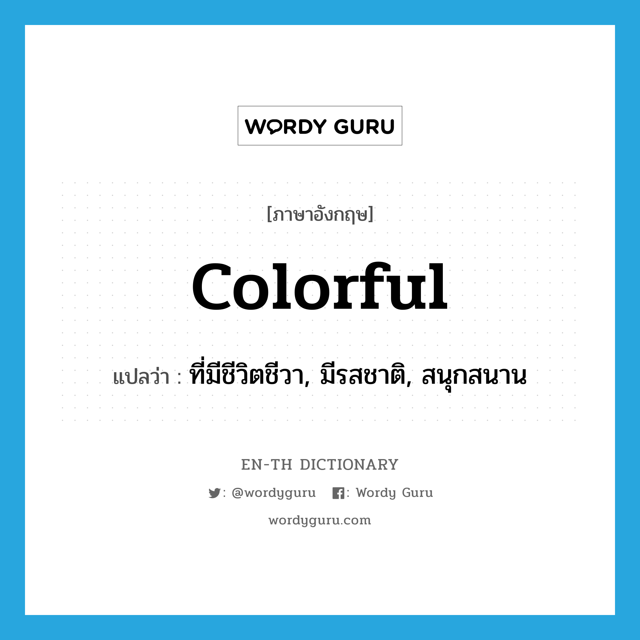 colorful แปลว่า?, คำศัพท์ภาษาอังกฤษ colorful แปลว่า ที่มีชีวิตชีวา, มีรสชาติ, สนุกสนาน ประเภท ADJ หมวด ADJ