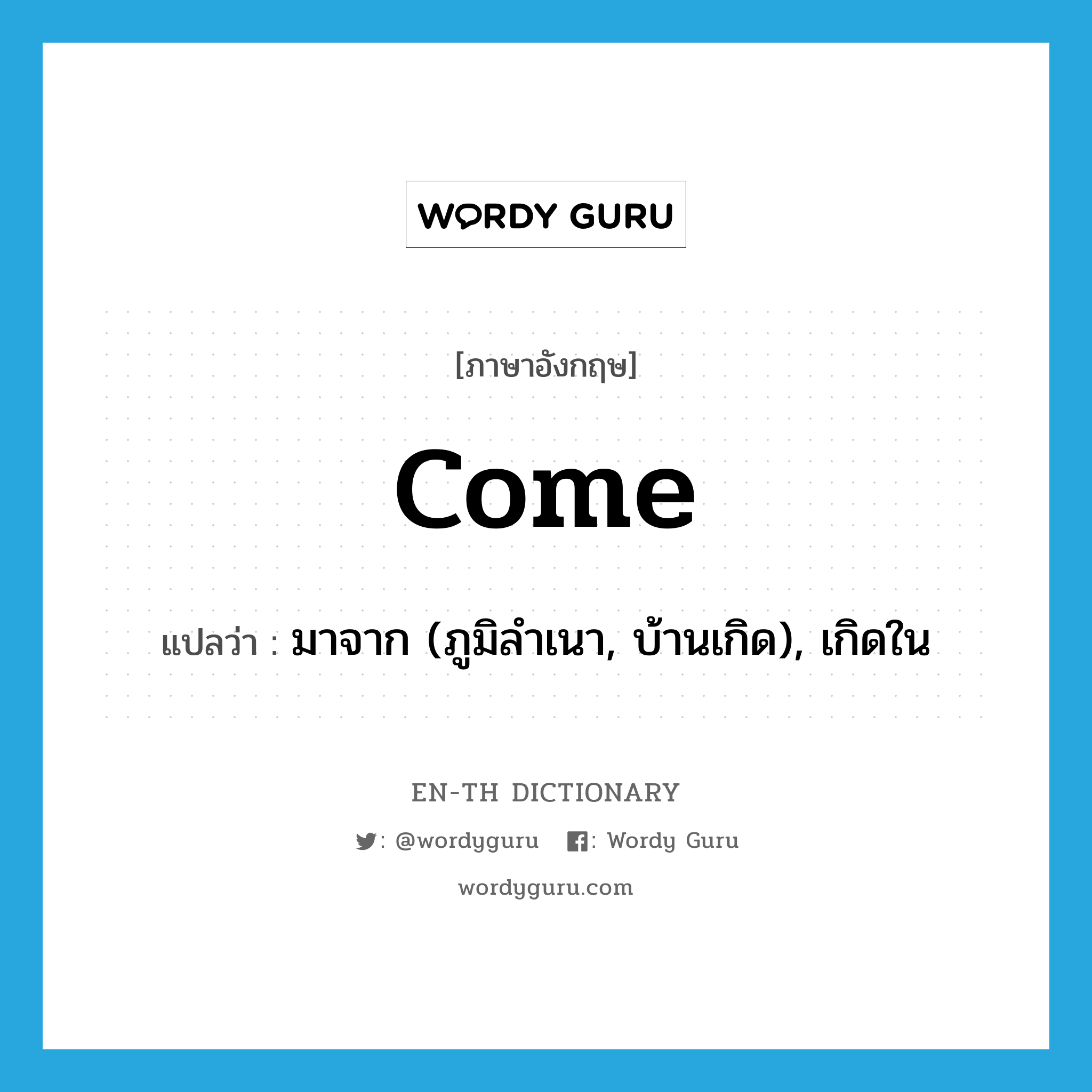 come แปลว่า?, คำศัพท์ภาษาอังกฤษ come แปลว่า มาจาก (ภูมิลำเนา, บ้านเกิด), เกิดใน ประเภท VI หมวด VI