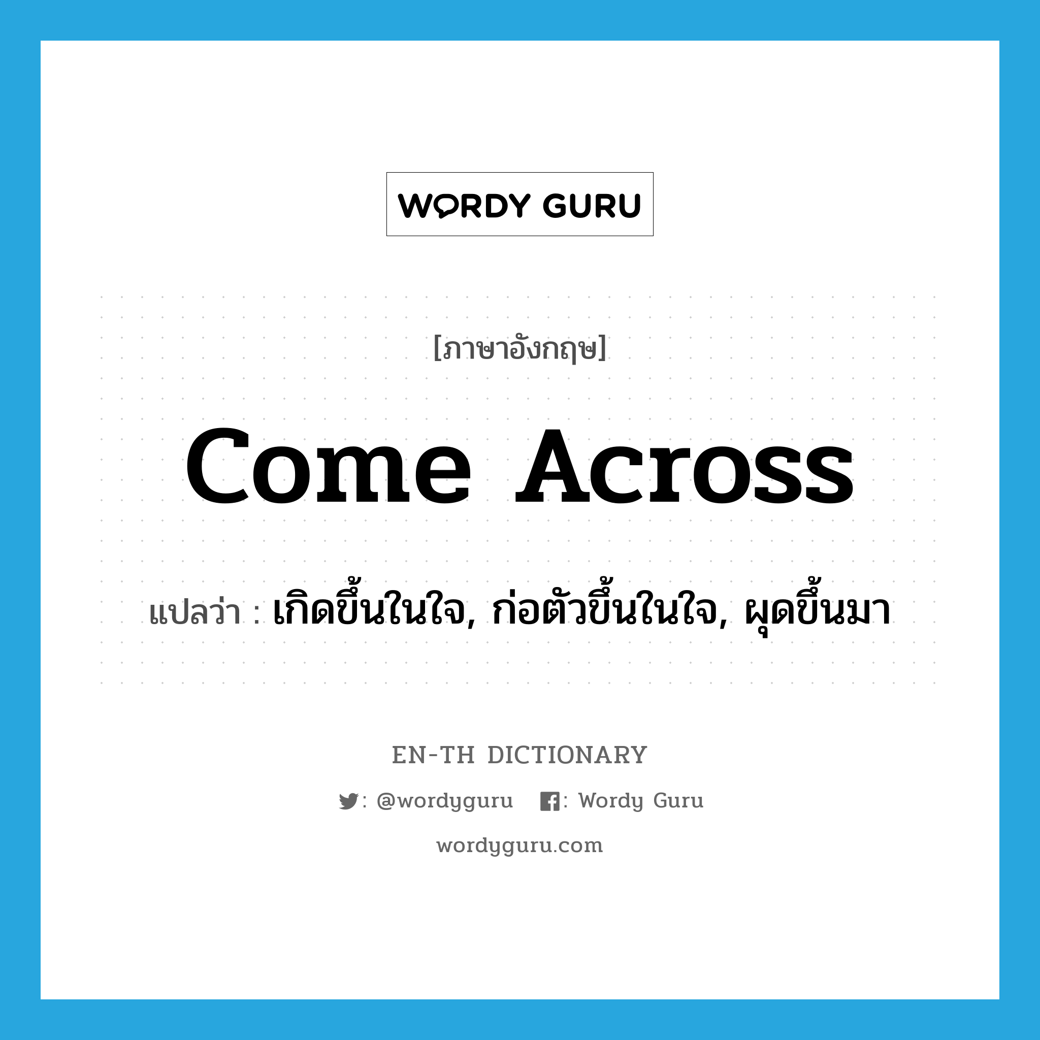 come across แปลว่า?, คำศัพท์ภาษาอังกฤษ come across แปลว่า เกิดขึ้นในใจ, ก่อตัวขึ้นในใจ, ผุดขึ้นมา ประเภท PHRV หมวด PHRV