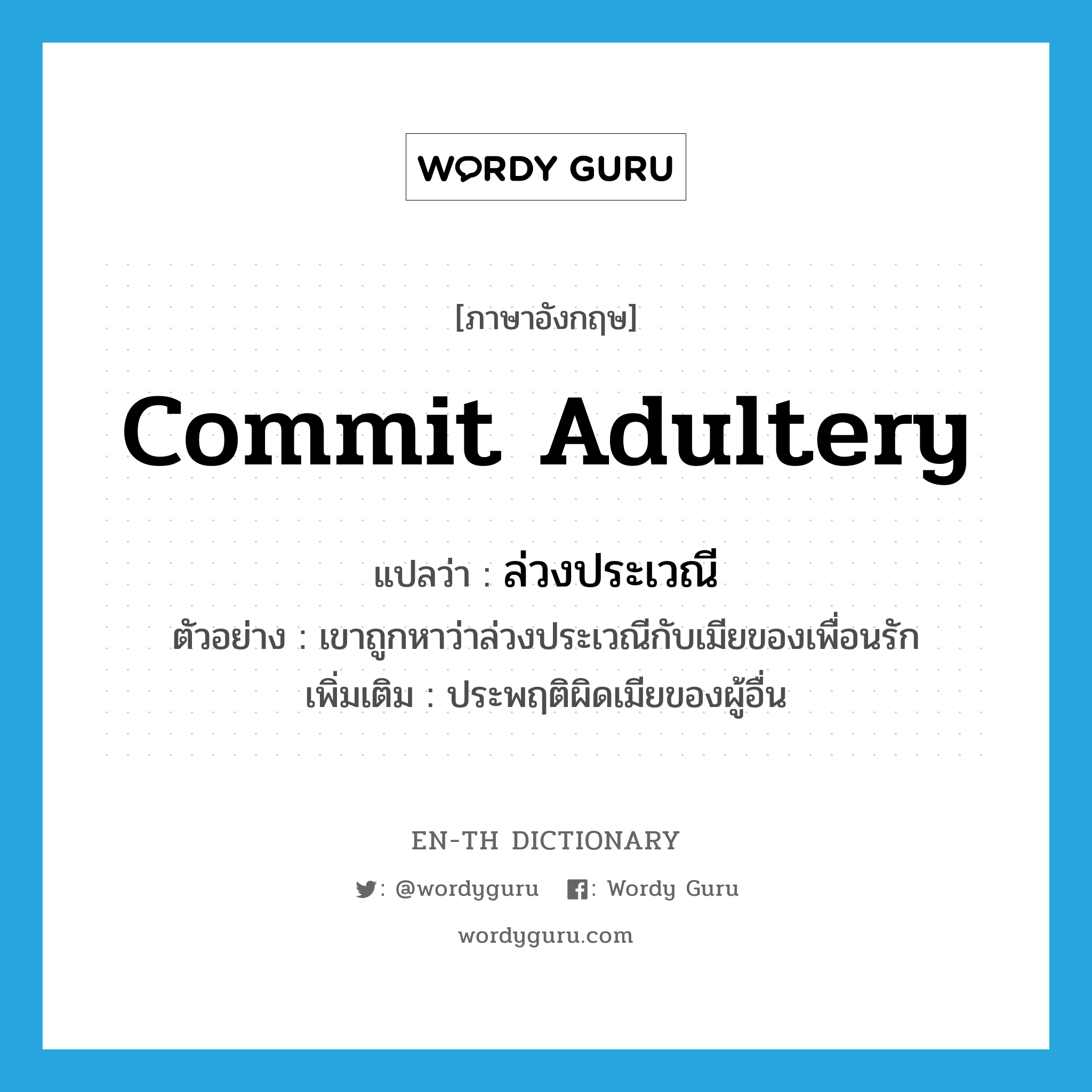 commit adultery แปลว่า?, คำศัพท์ภาษาอังกฤษ commit adultery แปลว่า ล่วงประเวณี ประเภท V ตัวอย่าง เขาถูกหาว่าล่วงประเวณีกับเมียของเพื่อนรัก เพิ่มเติม ประพฤติผิดเมียของผู้อื่น หมวด V