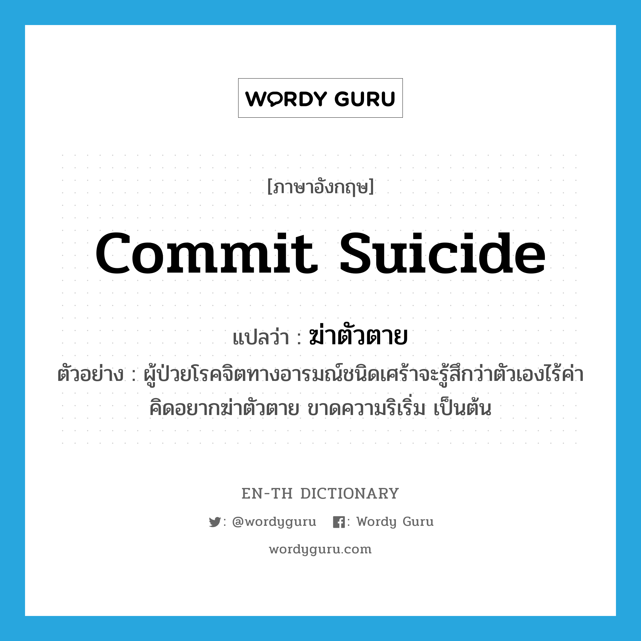 commit suicide แปลว่า?, คำศัพท์ภาษาอังกฤษ commit suicide แปลว่า ฆ่าตัวตาย ประเภท V ตัวอย่าง ผู้ป่วยโรคจิตทางอารมณ์ชนิดเศร้าจะรู้สึกว่าตัวเองไร้ค่า คิดอยากฆ่าตัวตาย ขาดความริเริ่ม เป็นต้น หมวด V