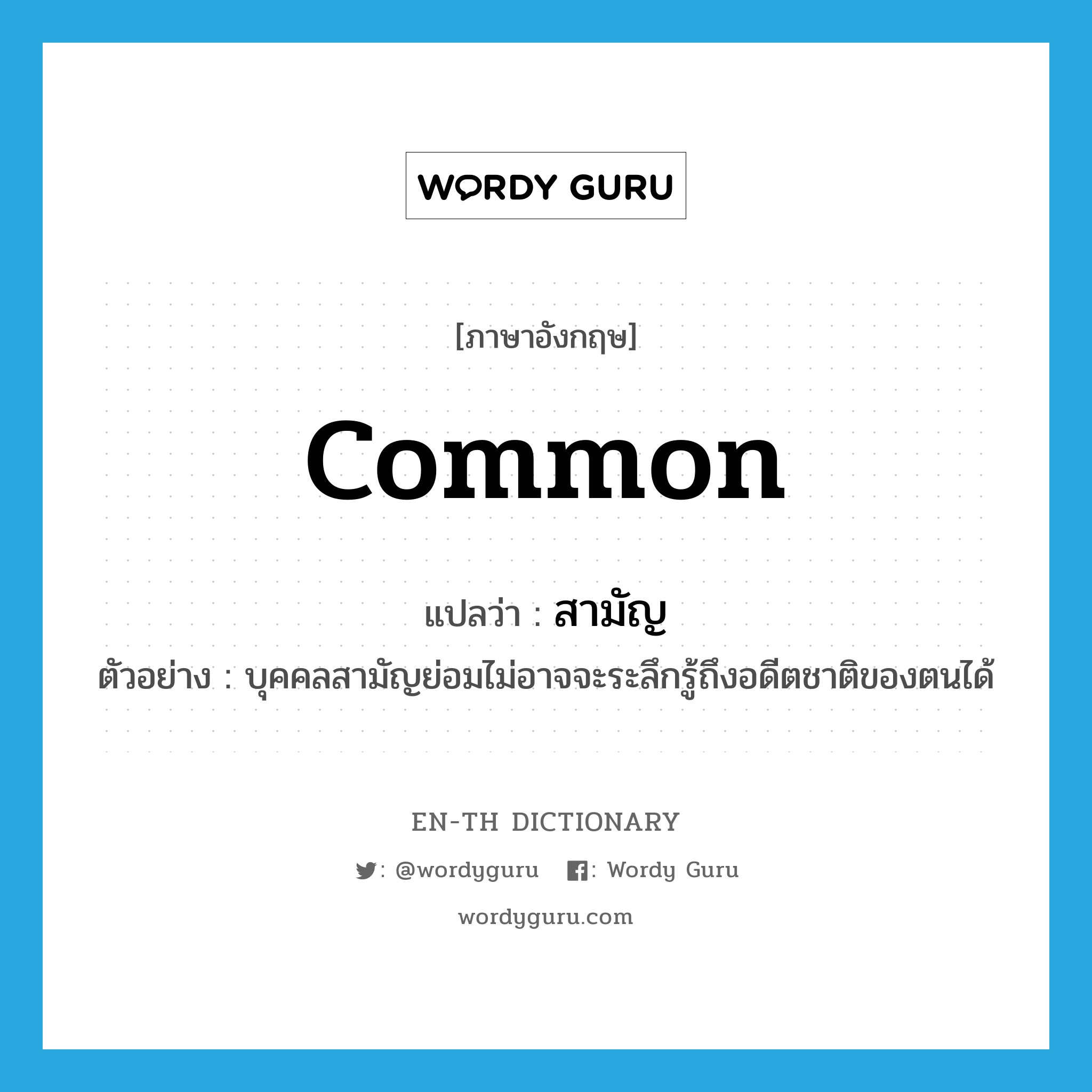 common แปลว่า?, คำศัพท์ภาษาอังกฤษ common แปลว่า สามัญ ประเภท ADJ ตัวอย่าง บุคคลสามัญย่อมไม่อาจจะระลึกรู้ถึงอดีตชาติของตนได้ หมวด ADJ