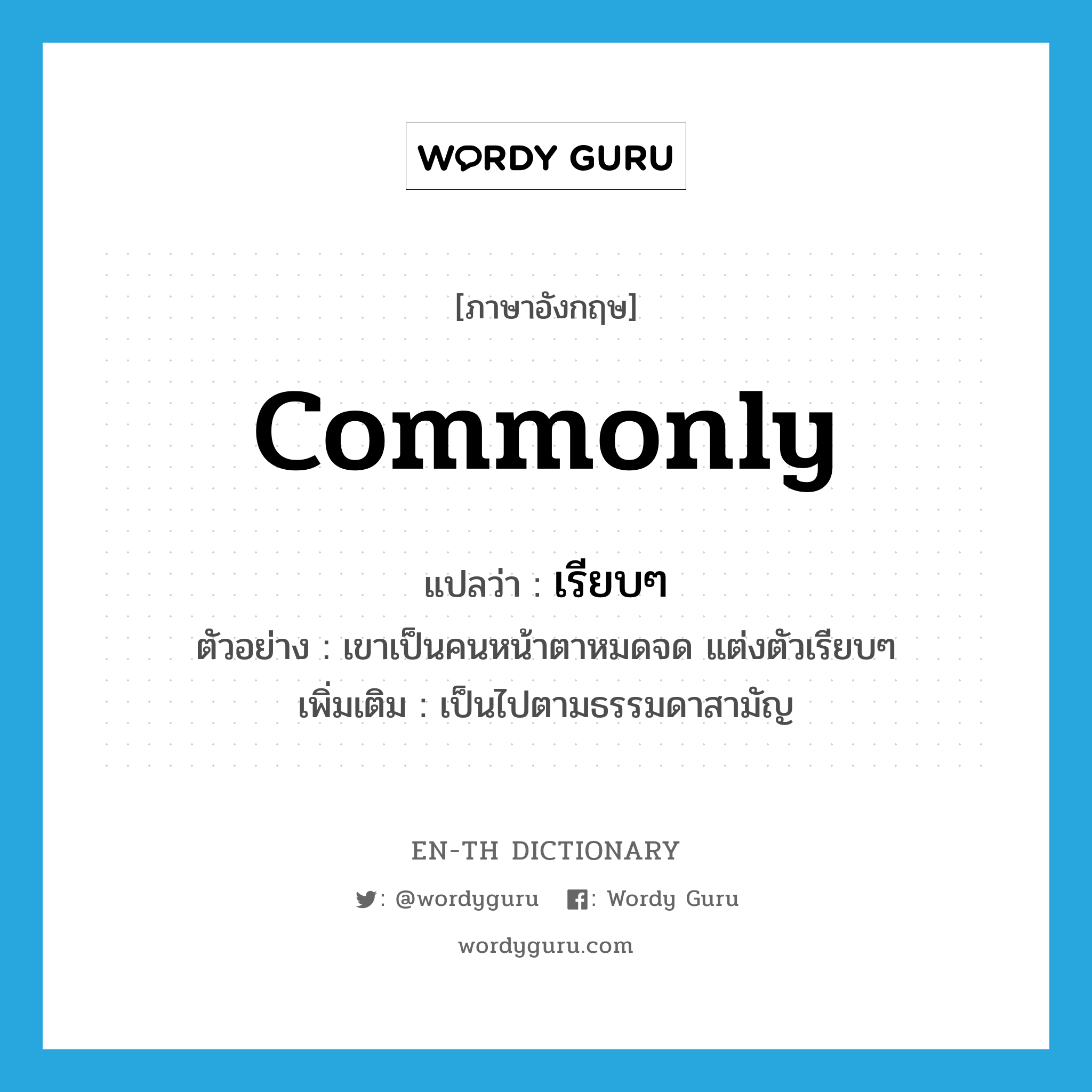 commonly แปลว่า?, คำศัพท์ภาษาอังกฤษ commonly แปลว่า เรียบๆ ประเภท ADV ตัวอย่าง เขาเป็นคนหน้าตาหมดจด แต่งตัวเรียบๆ เพิ่มเติม เป็นไปตามธรรมดาสามัญ หมวด ADV