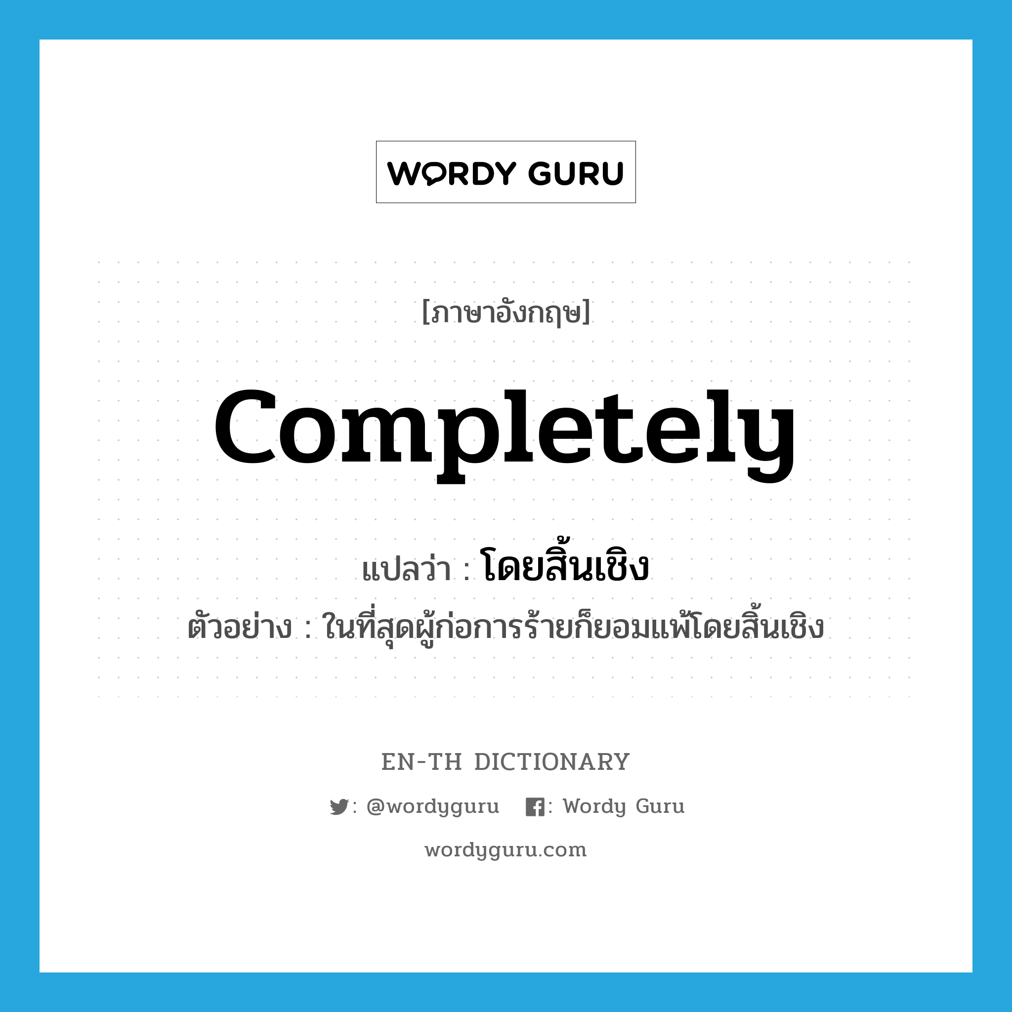 completely แปลว่า?, คำศัพท์ภาษาอังกฤษ completely แปลว่า โดยสิ้นเชิง ประเภท ADV ตัวอย่าง ในที่สุดผู้ก่อการร้ายก็ยอมแพ้โดยสิ้นเชิง หมวด ADV