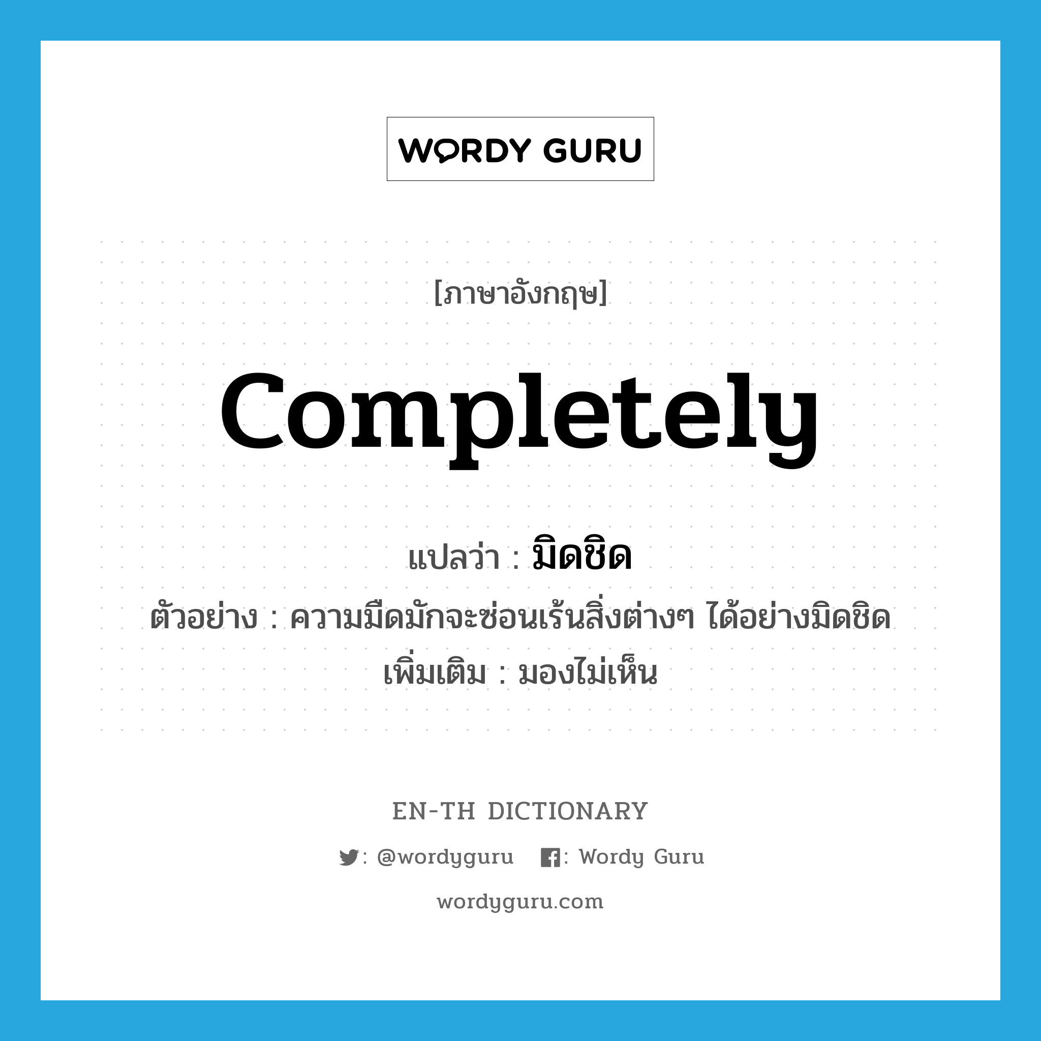 completely แปลว่า?, คำศัพท์ภาษาอังกฤษ completely แปลว่า มิดชิด ประเภท ADV ตัวอย่าง ความมืดมักจะซ่อนเร้นสิ่งต่างๆ ได้อย่างมิดชิด เพิ่มเติม มองไม่เห็น หมวด ADV