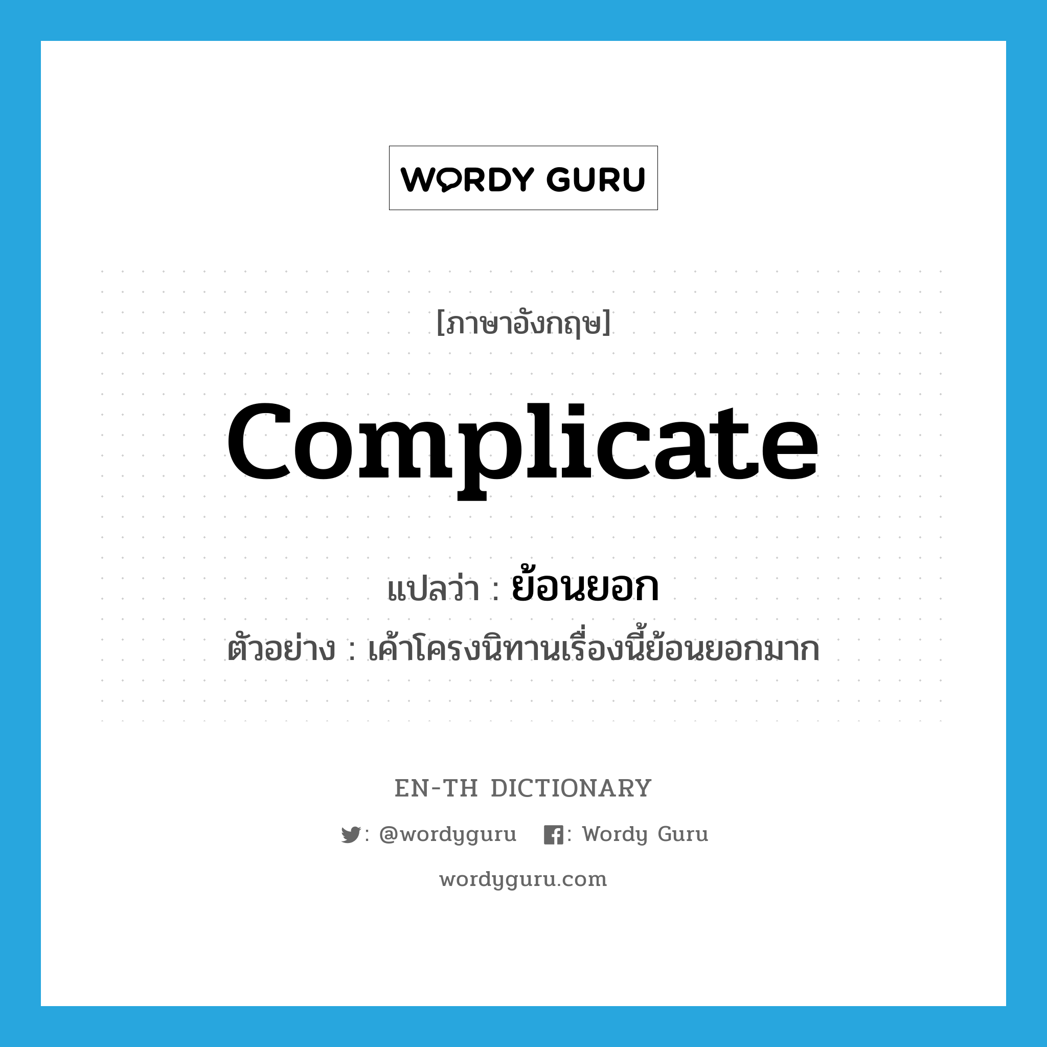 complicate แปลว่า?, คำศัพท์ภาษาอังกฤษ complicate แปลว่า ย้อนยอก ประเภท V ตัวอย่าง เค้าโครงนิทานเรื่องนี้ย้อนยอกมาก หมวด V