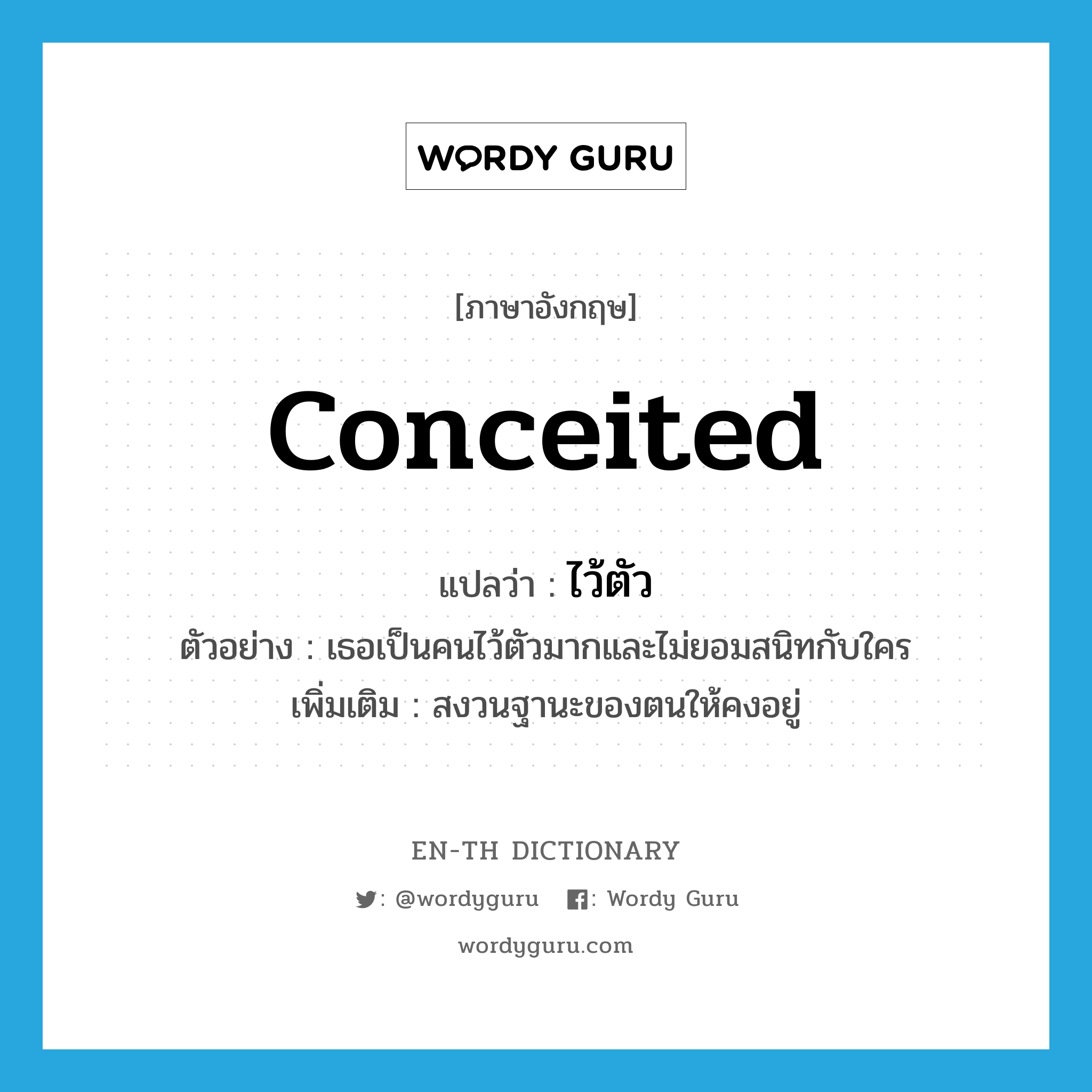 conceited แปลว่า?, คำศัพท์ภาษาอังกฤษ conceited แปลว่า ไว้ตัว ประเภท ADJ ตัวอย่าง เธอเป็นคนไว้ตัวมากและไม่ยอมสนิทกับใคร เพิ่มเติม สงวนฐานะของตนให้คงอยู่ หมวด ADJ