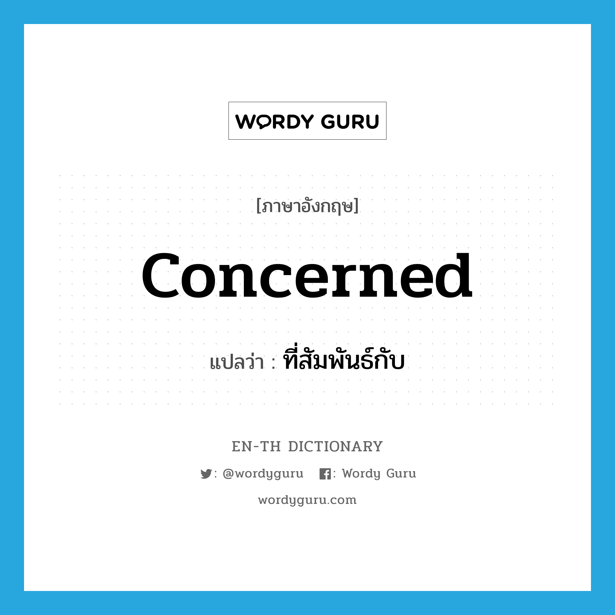 concerned แปลว่า? คำศัพท์ในกลุ่มประเภท ADJ, คำศัพท์ภาษาอังกฤษ concerned แปลว่า ที่สัมพันธ์กับ ประเภท ADJ หมวด ADJ