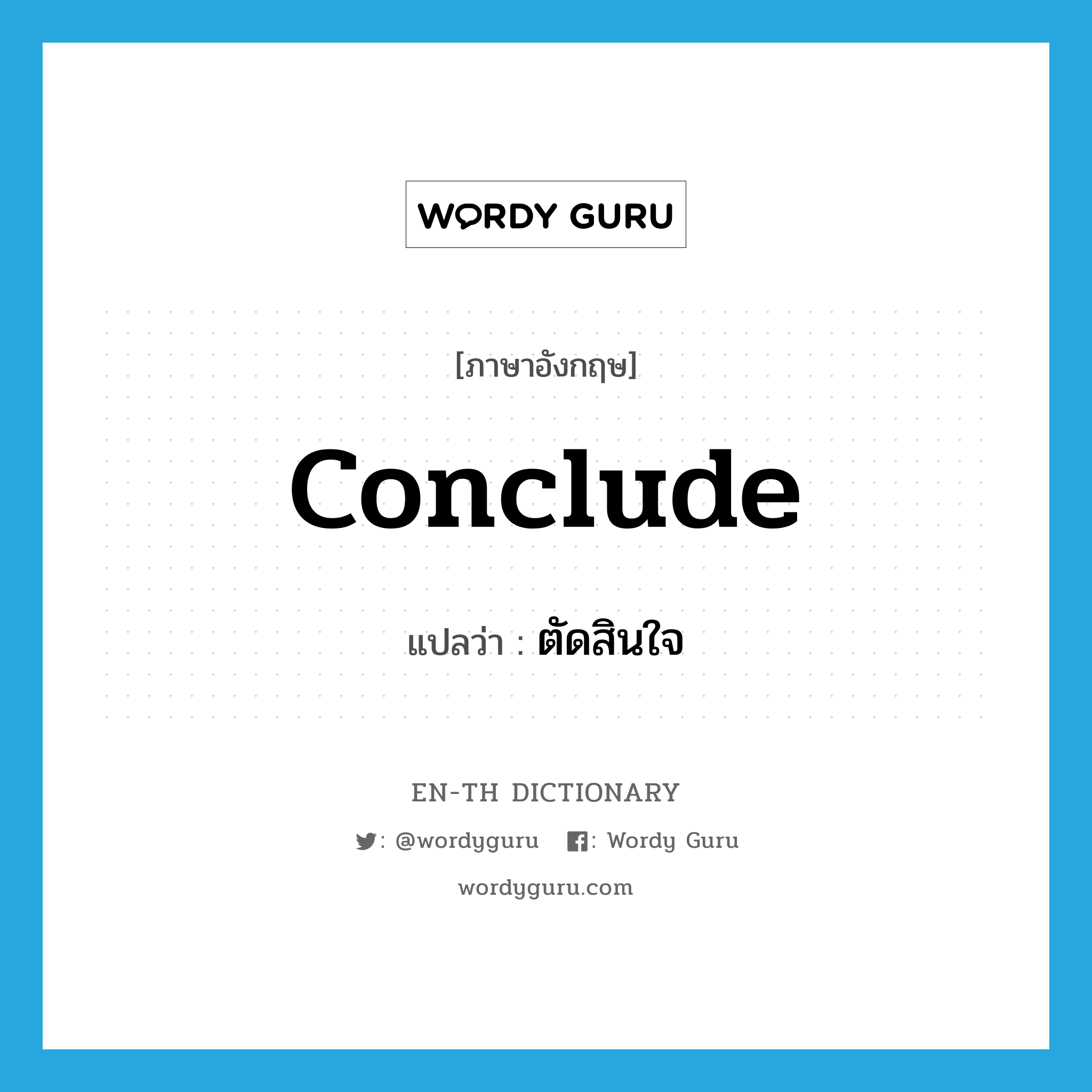 conclude แปลว่า?, คำศัพท์ภาษาอังกฤษ conclude แปลว่า ตัดสินใจ ประเภท VT หมวด VT