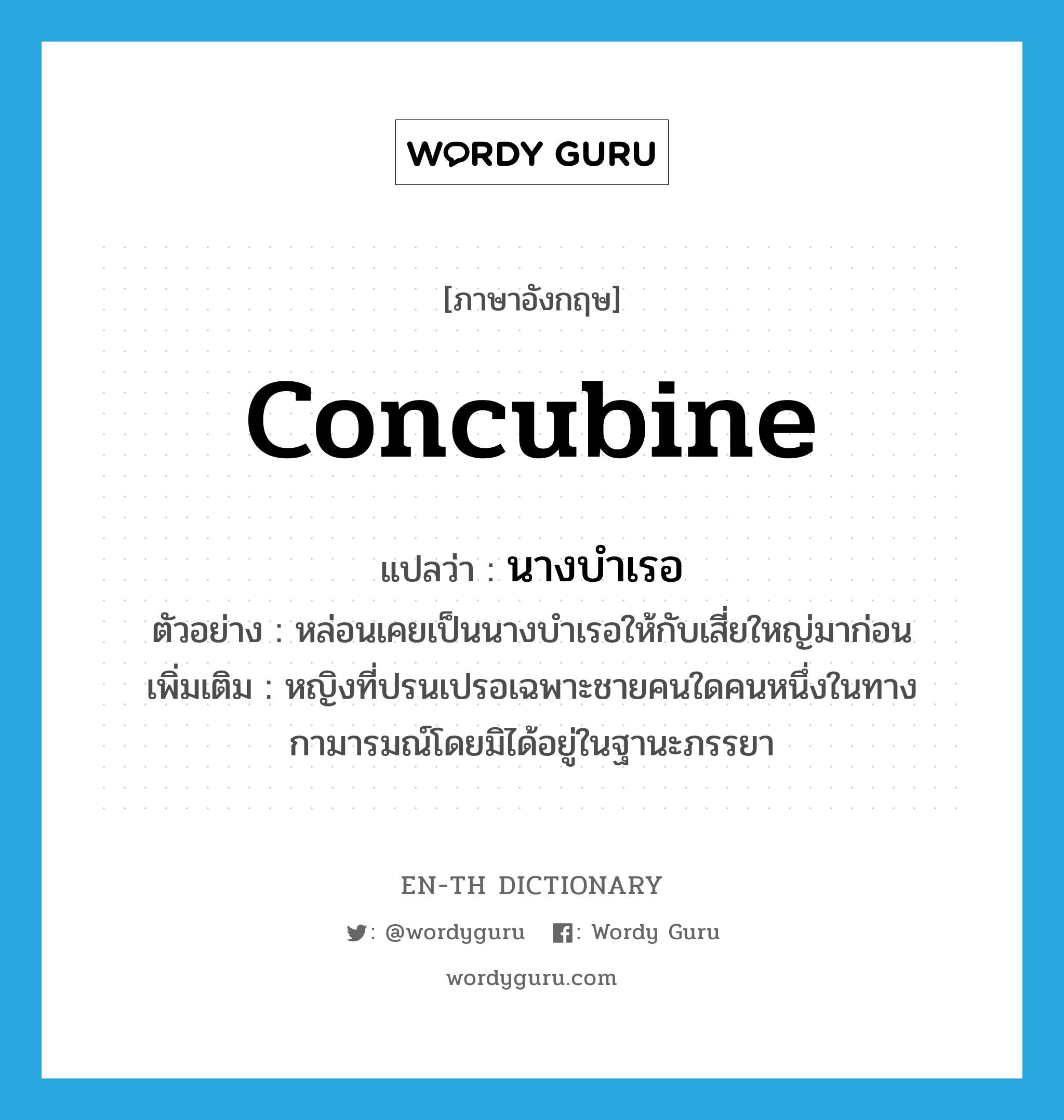 concubine แปลว่า?, คำศัพท์ภาษาอังกฤษ concubine แปลว่า นางบำเรอ ประเภท N ตัวอย่าง หล่อนเคยเป็นนางบำเรอให้กับเสี่ยใหญ่มาก่อน เพิ่มเติม หญิงที่ปรนเปรอเฉพาะชายคนใดคนหนึ่งในทางกามารมณ์โดยมิได้อยู่ในฐานะภรรยา หมวด N