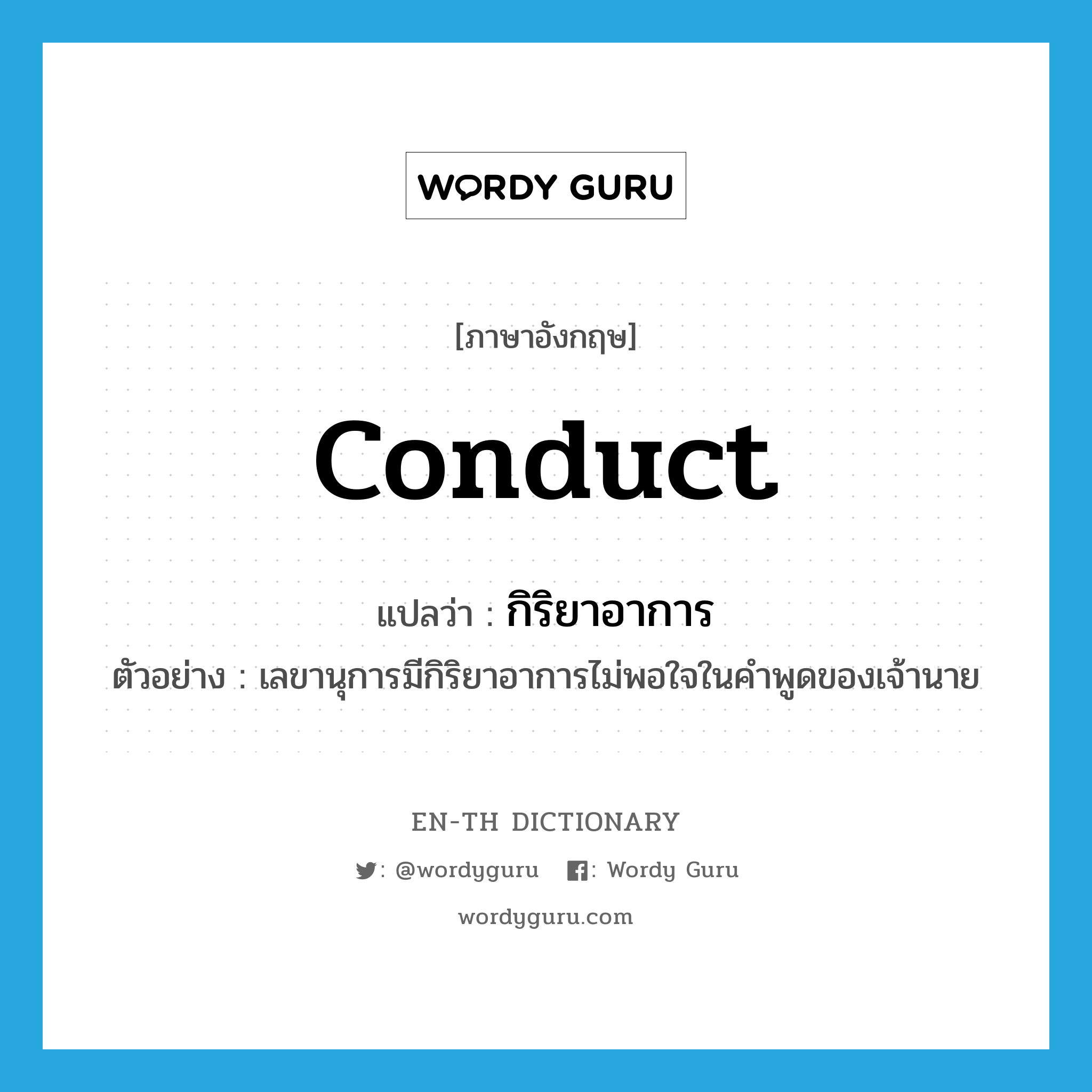 conduct แปลว่า?, คำศัพท์ภาษาอังกฤษ conduct แปลว่า กิริยาอาการ ประเภท N ตัวอย่าง เลขานุการมีกิริยาอาการไม่พอใจในคำพูดของเจ้านาย หมวด N