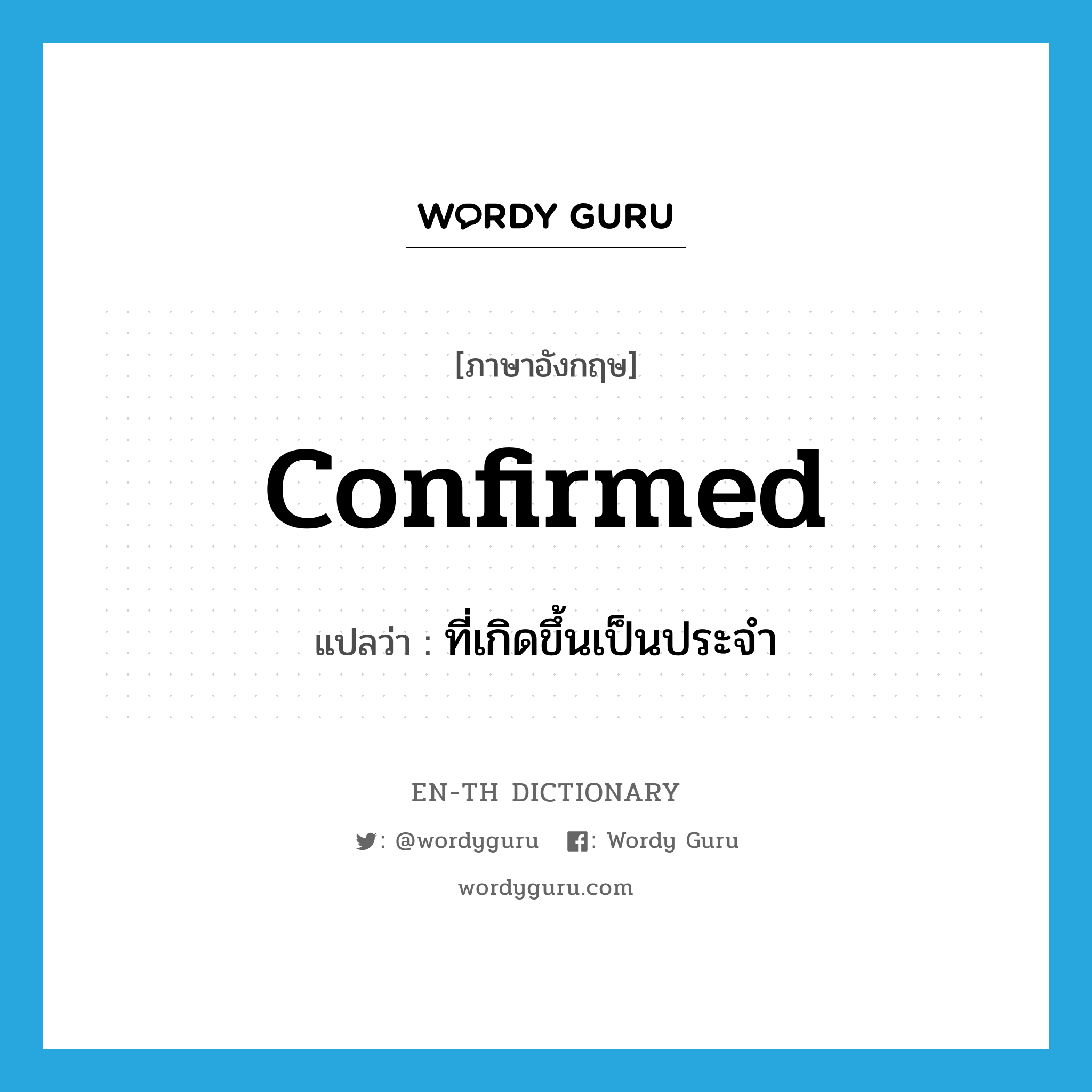 confirmed แปลว่า?, คำศัพท์ภาษาอังกฤษ confirmed แปลว่า ที่เกิดขึ้นเป็นประจำ ประเภท ADJ หมวด ADJ