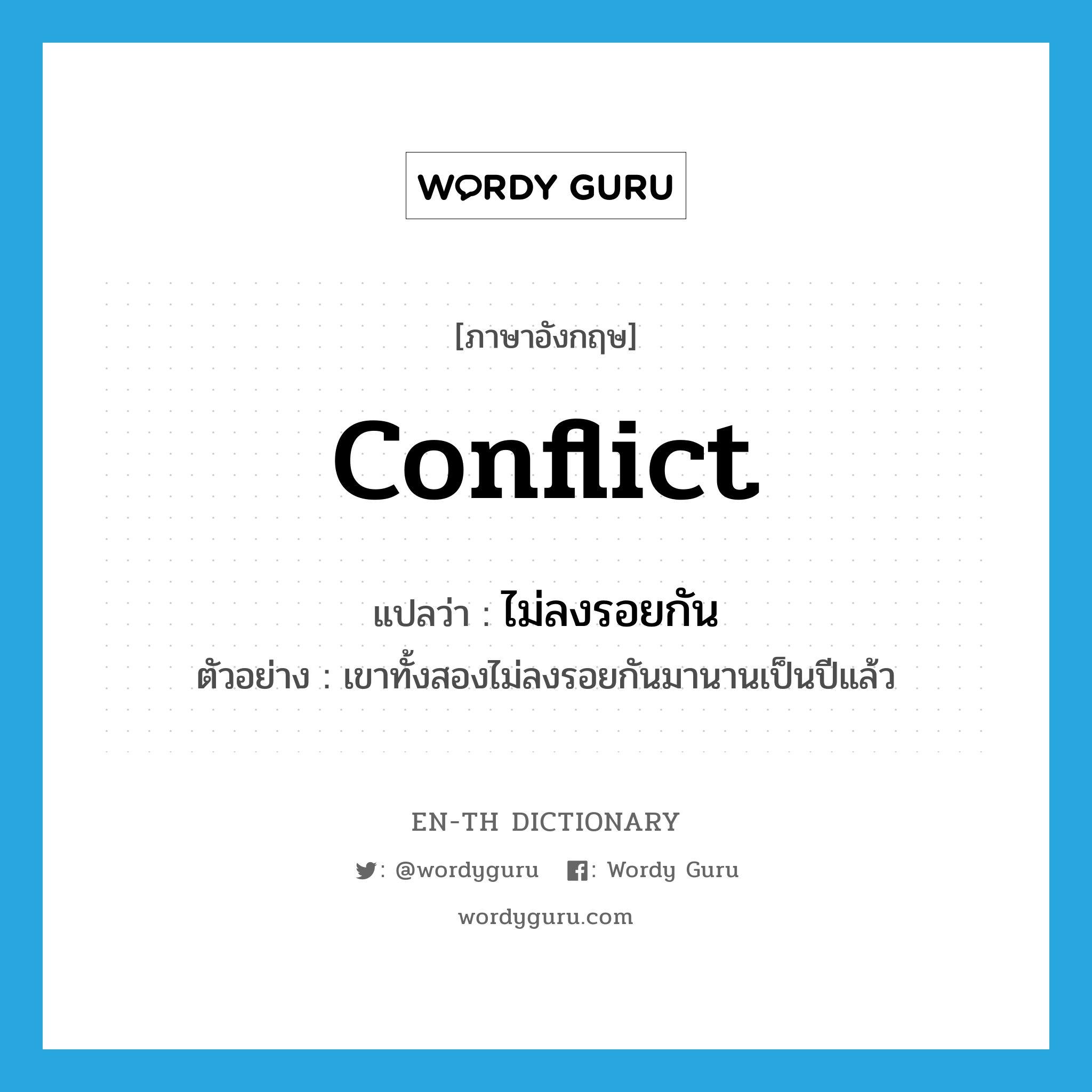 conflict แปลว่า?, คำศัพท์ภาษาอังกฤษ conflict แปลว่า ไม่ลงรอยกัน ประเภท V ตัวอย่าง เขาทั้งสองไม่ลงรอยกันมานานเป็นปีแล้ว หมวด V