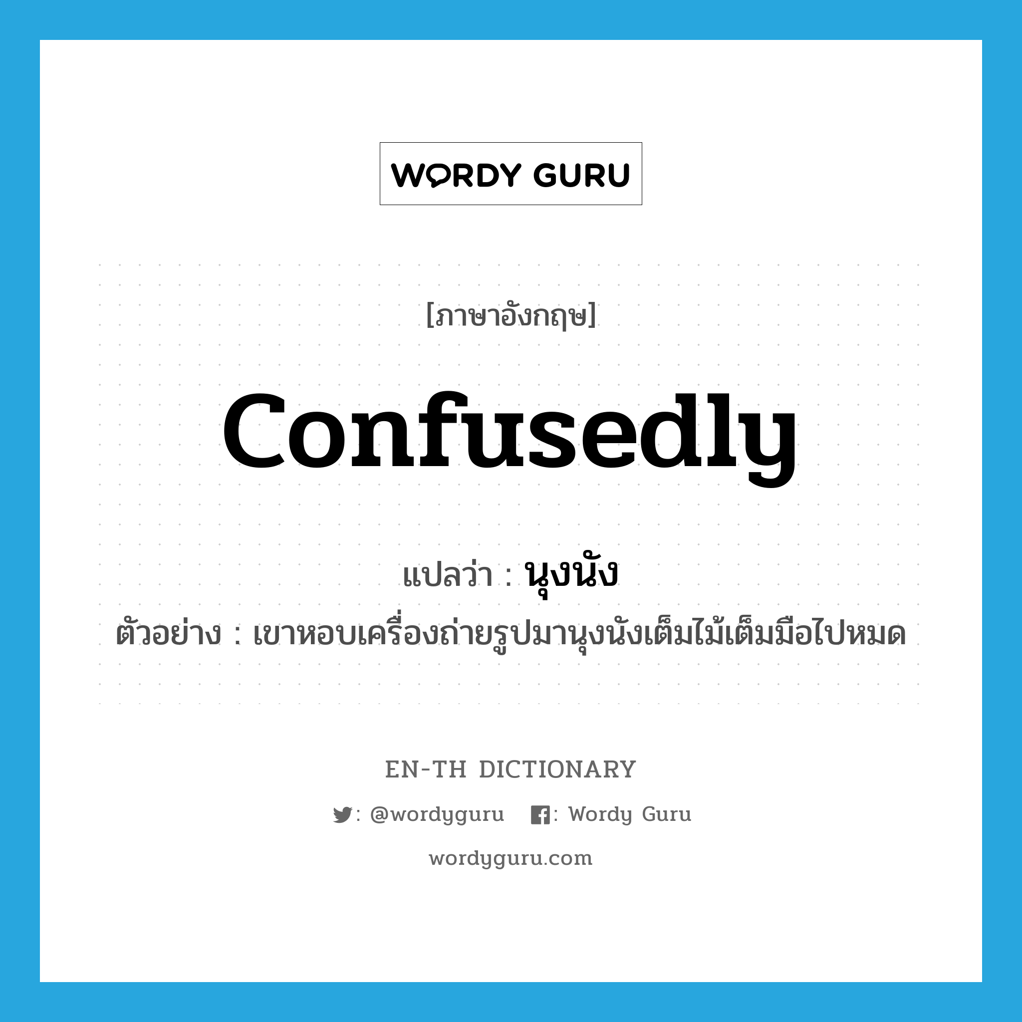 confusedly แปลว่า?, คำศัพท์ภาษาอังกฤษ confusedly แปลว่า นุงนัง ประเภท ADV ตัวอย่าง เขาหอบเครื่องถ่ายรูปมานุงนังเต็มไม้เต็มมือไปหมด หมวด ADV