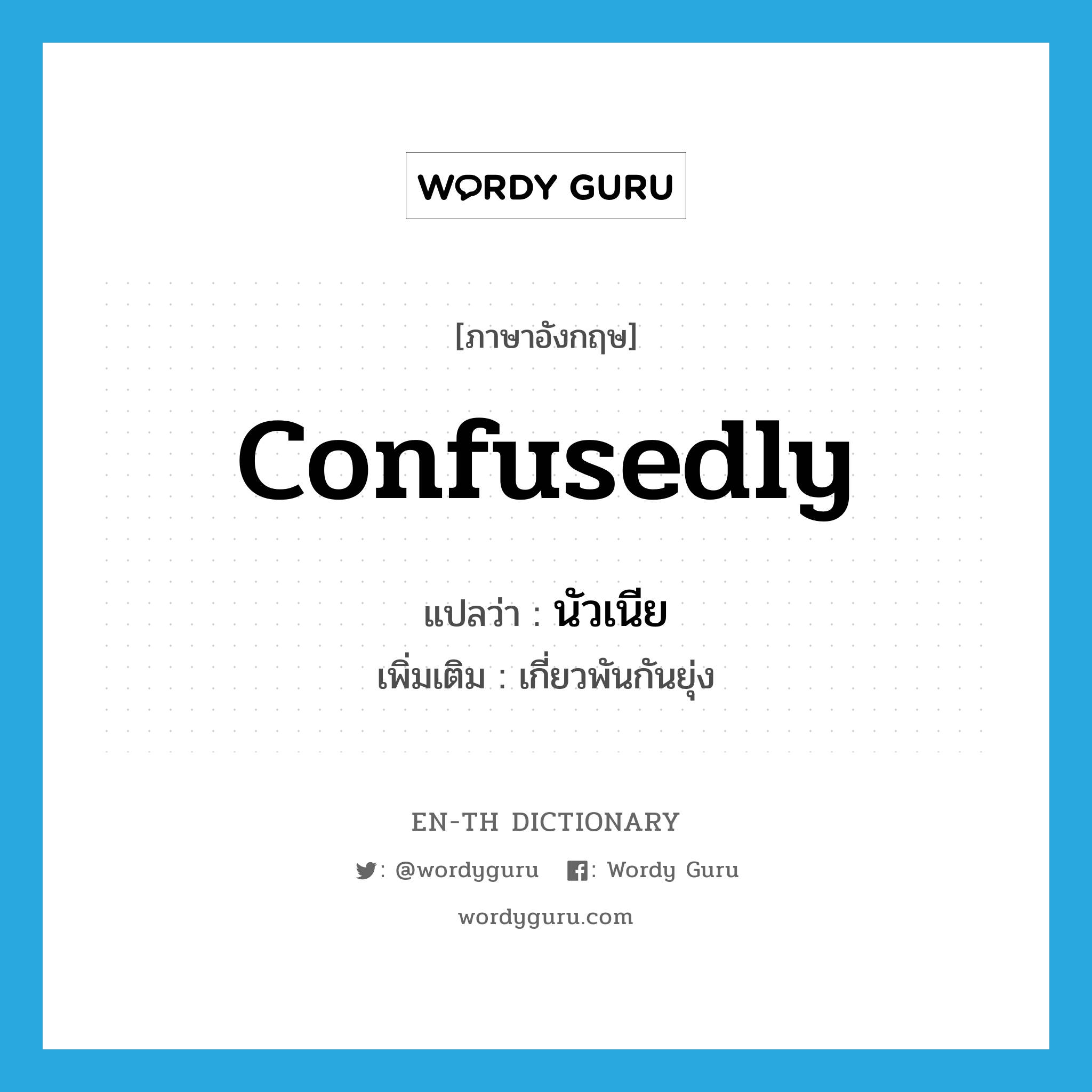 confusedly แปลว่า?, คำศัพท์ภาษาอังกฤษ confusedly แปลว่า นัวเนีย ประเภท ADV เพิ่มเติม เกี่ยวพันกันยุ่ง หมวด ADV